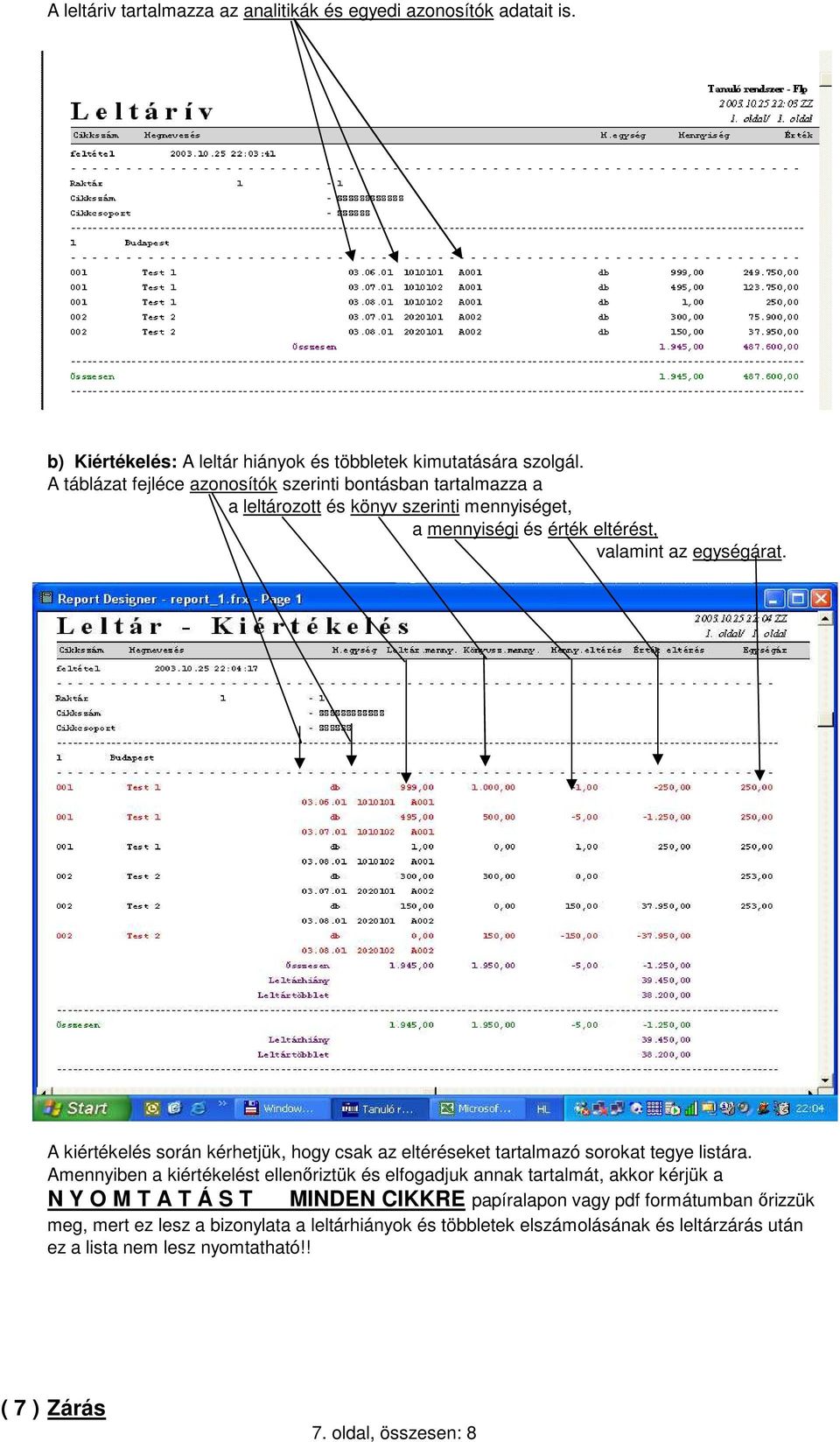 Amennyiben nem fogadható el a lista tartalma, a hiba feltárása után ismételten rögzíteni kell az Adatrögzítés menüpontban.