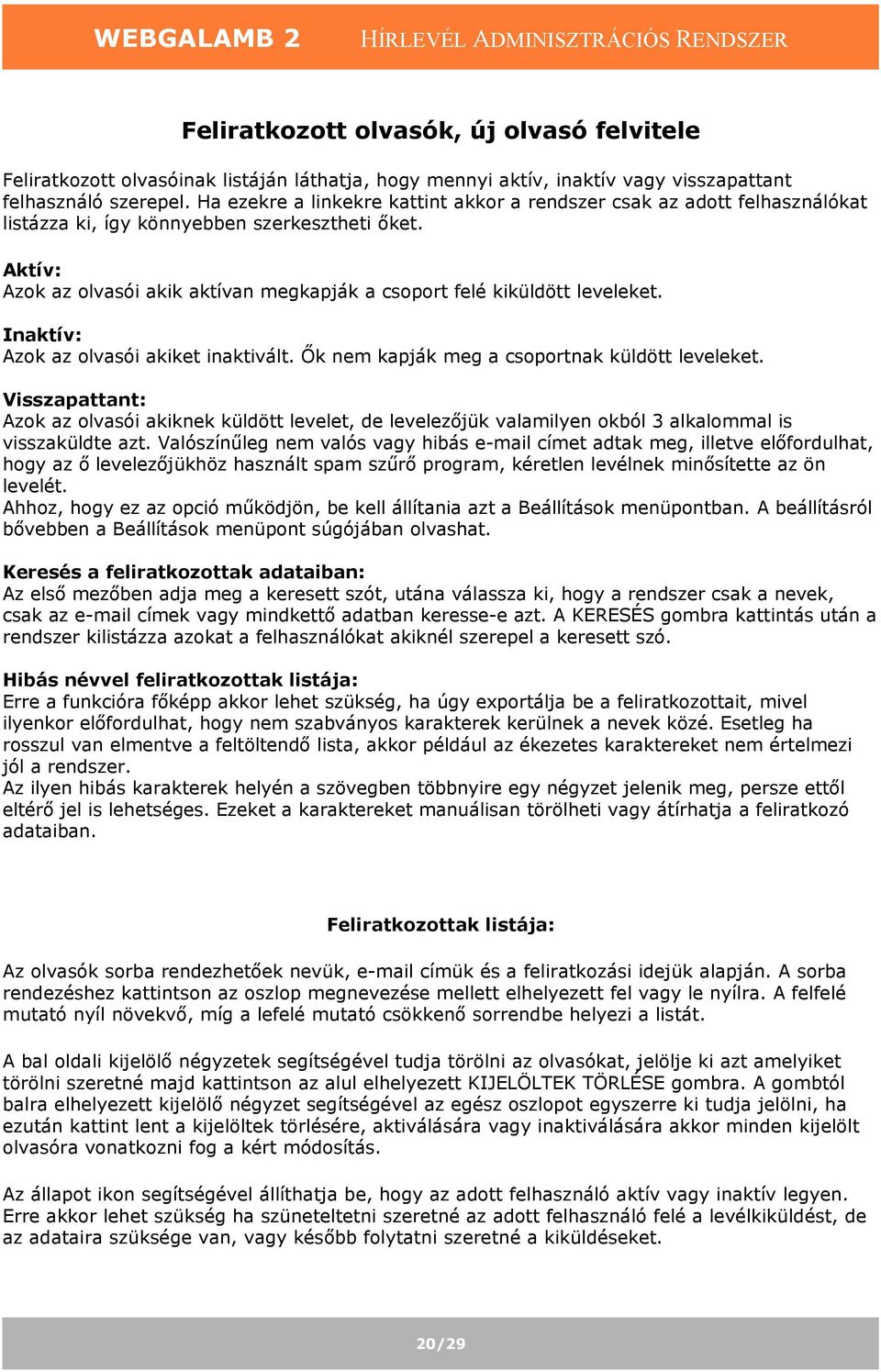 Aktív: Azok az olvasói akik aktívan megkapják a csoport felé kiküldött leveleket. Inaktív: Azok az olvasói akiket inaktivált. Ők nem kapják meg a csoportnak küldött leveleket.