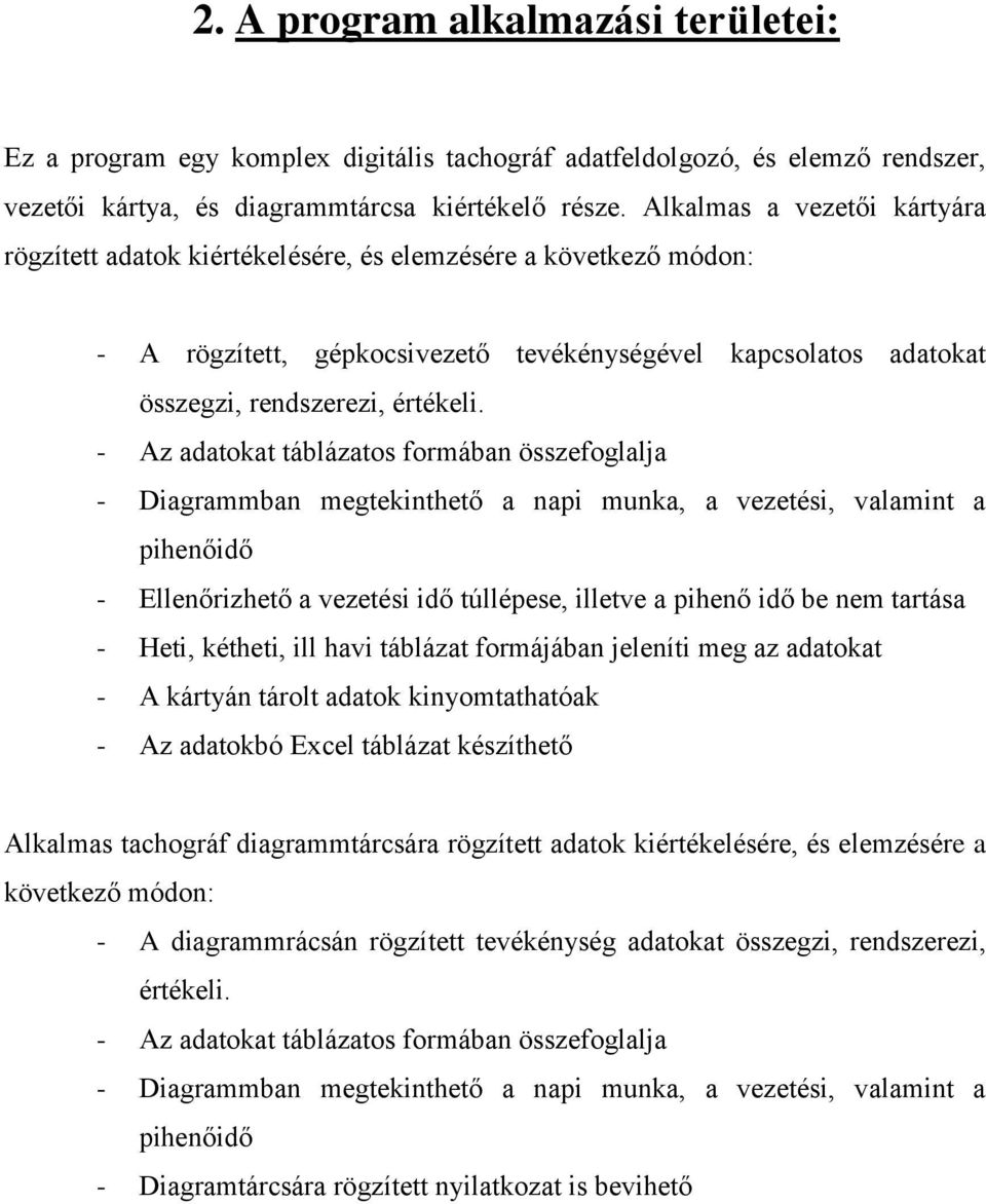 - Az adatokat táblázatos formában összefoglalja - Diagrammban megtekinthető a napi munka, a vezetési, valamint a pihenőidő - Ellenőrizhető a vezetési idő túllépese, illetve a pihenő idő be nem