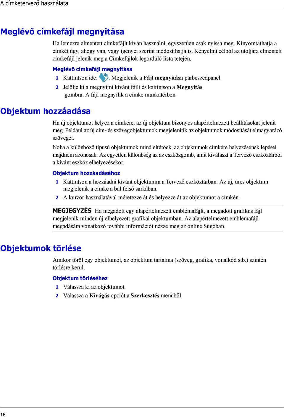 Meglévő címkefájl megnyitása 1 Kattintson ide:. Megjelenik a Fájl megnyitása párbeszédpanel. 2 Jelölje ki a megnyitni kívánt fájlt és kattintson a Megnyitás. gombra.