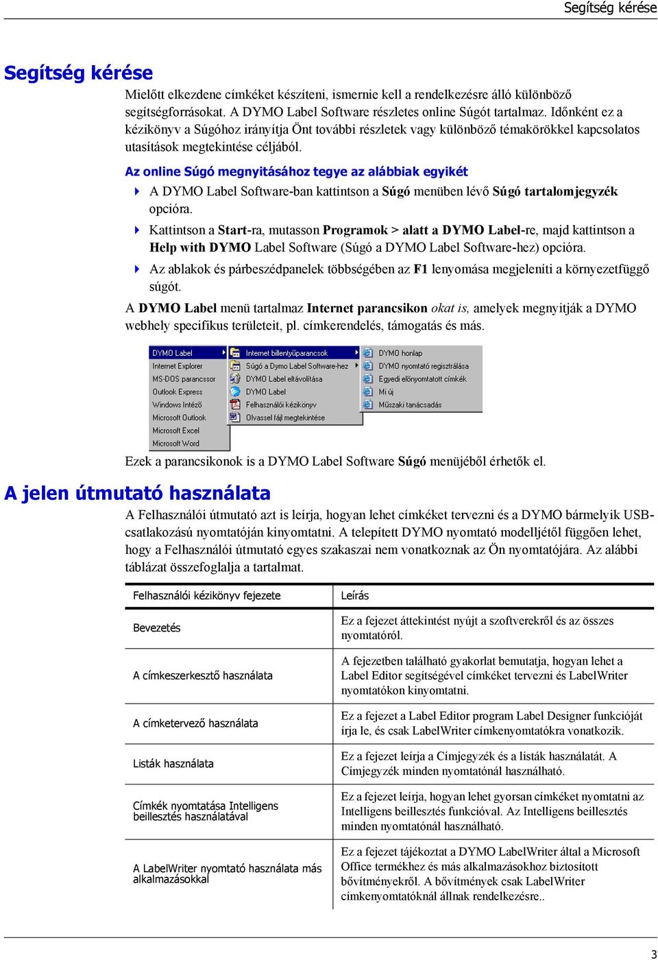 Az online Súgó megnyitásához tegye az alábbiak egyikét A DYMO Label Software-ban kattintson a Súgó menüben lévő Súgó tartalomjegyzék opcióra.