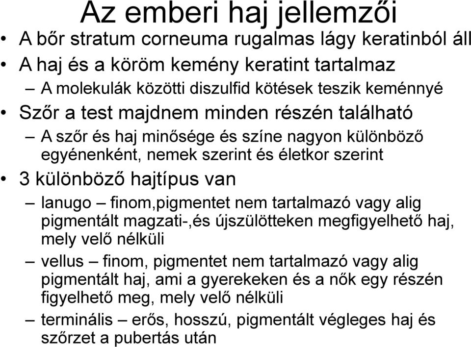 hajtípus van lanugo finom,pigmentet nem tartalmazó vagy alig pigmentált magzati-,és újszülötteken megfigyelhető haj, mely velő nélküli vellus finom, pigmentet nem