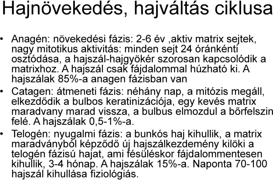 A hajszálak 85%-a anagen fázisban van Catagen: átmeneti fázis: néhány nap, a mitózis megáll, elkezdődik a bulbos keratinizációja, egy kevés matrix maradvany marad vissza, a bulbus