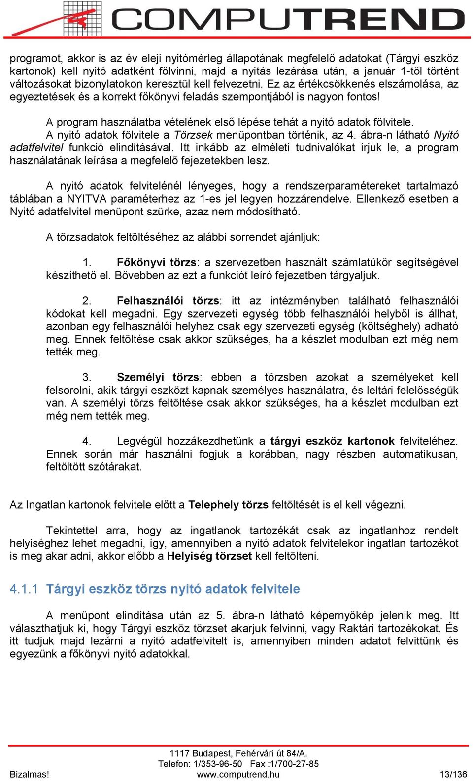 A program használatba vételének első lépése tehát a nyitó adatok fölvitele. A nyitó adatok fölvitele a Törzsek menüpontban történik, az 4. ábra-n látható Nyitó adatfelvitel funkció elindításával.