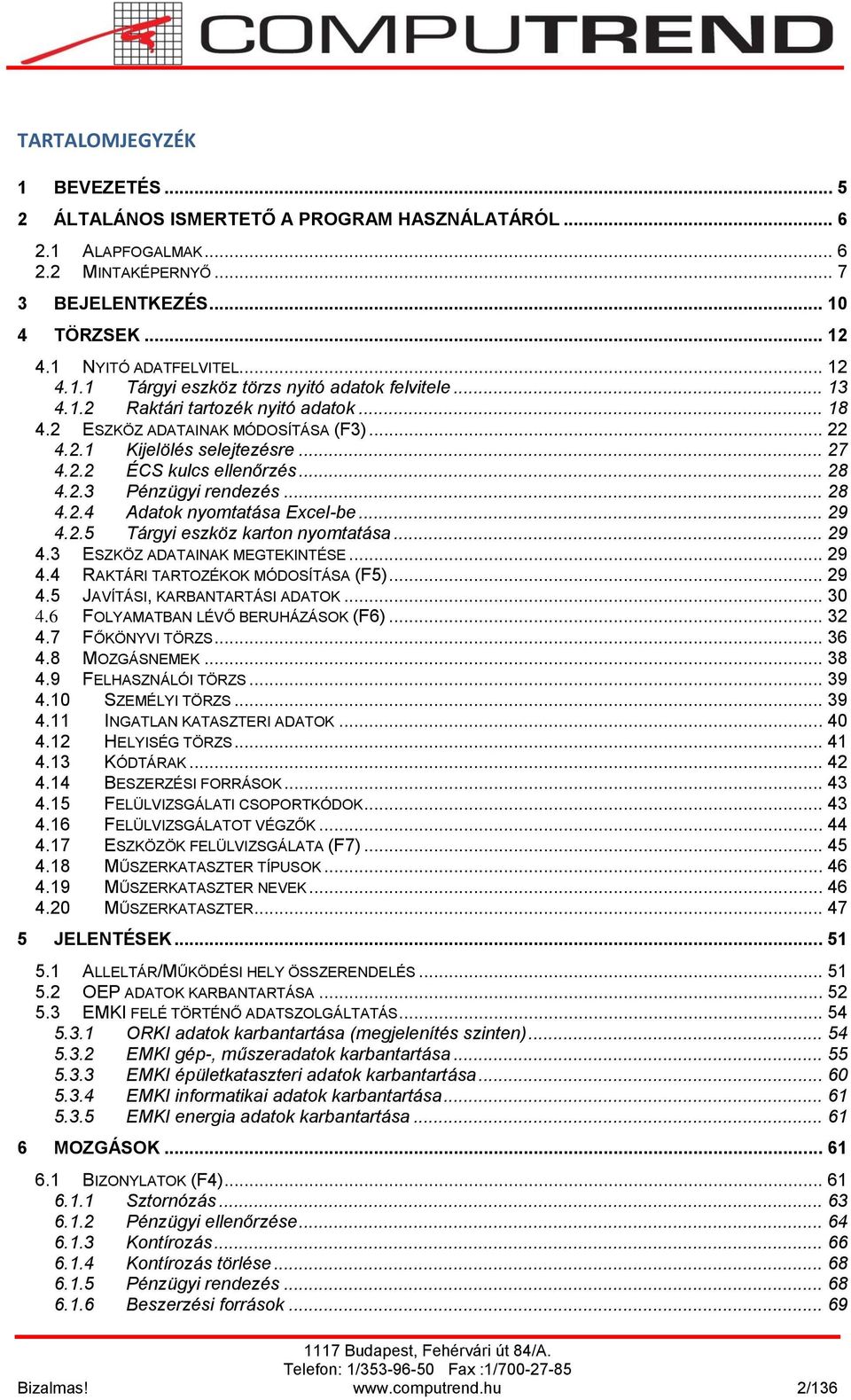 .. 29 4.2.5 Tárgyi eszköz karton nyomtatása... 29 4.3 ESZKÖZ ADATAINAK MEGTEKINTÉSE... 29 4.4 RAKTÁRI TARTOZÉKOK MÓDOSÍTÁSA (F5)... 29 4.5 JAVÍTÁSI, KARBANTARTÁSI ADATOK... 30 4.