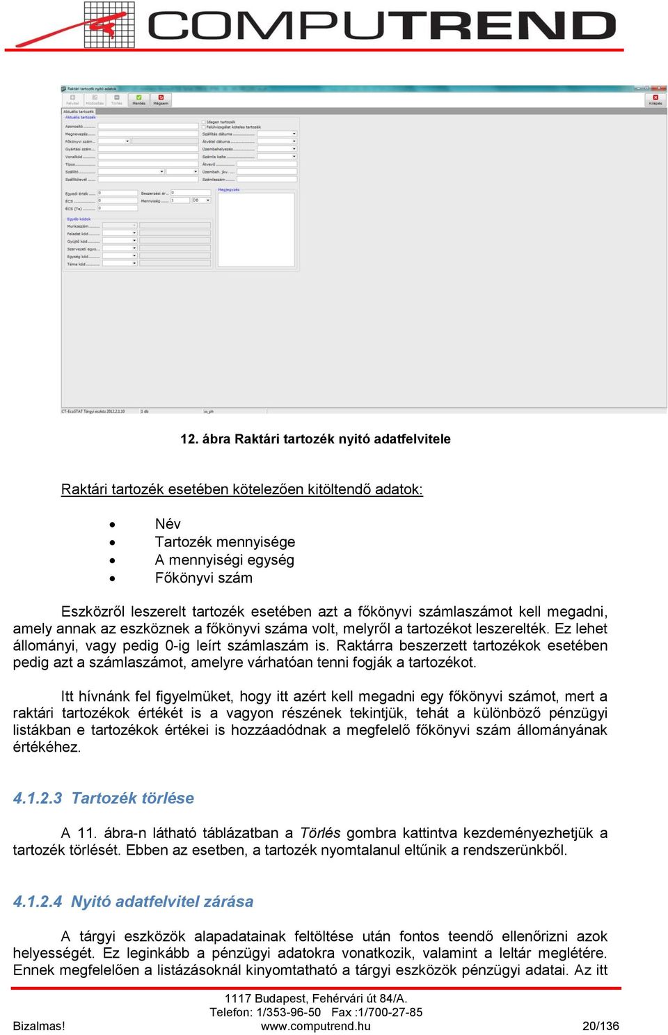 Raktárra beszerzett tartozékok esetében pedig azt a számlaszámot, amelyre várhatóan tenni fogják a tartozékot.