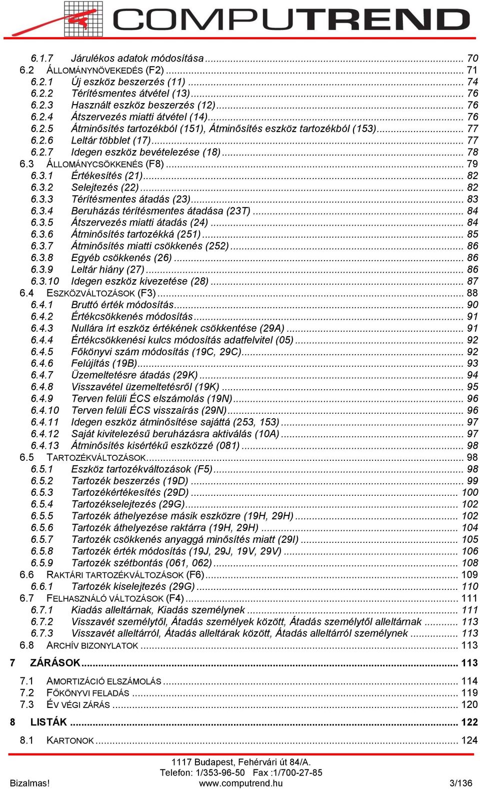 .. 82 6.3.2 Selejtezés (22)... 82 6.3.3 Térítésmentes átadás (23)... 83 6.3.4 Beruházás térítésmentes átadása (23T)... 84 6.3.5 Átszervezés miatti átadás (24)... 84 6.3.6 Átminősítés tartozékká (251).