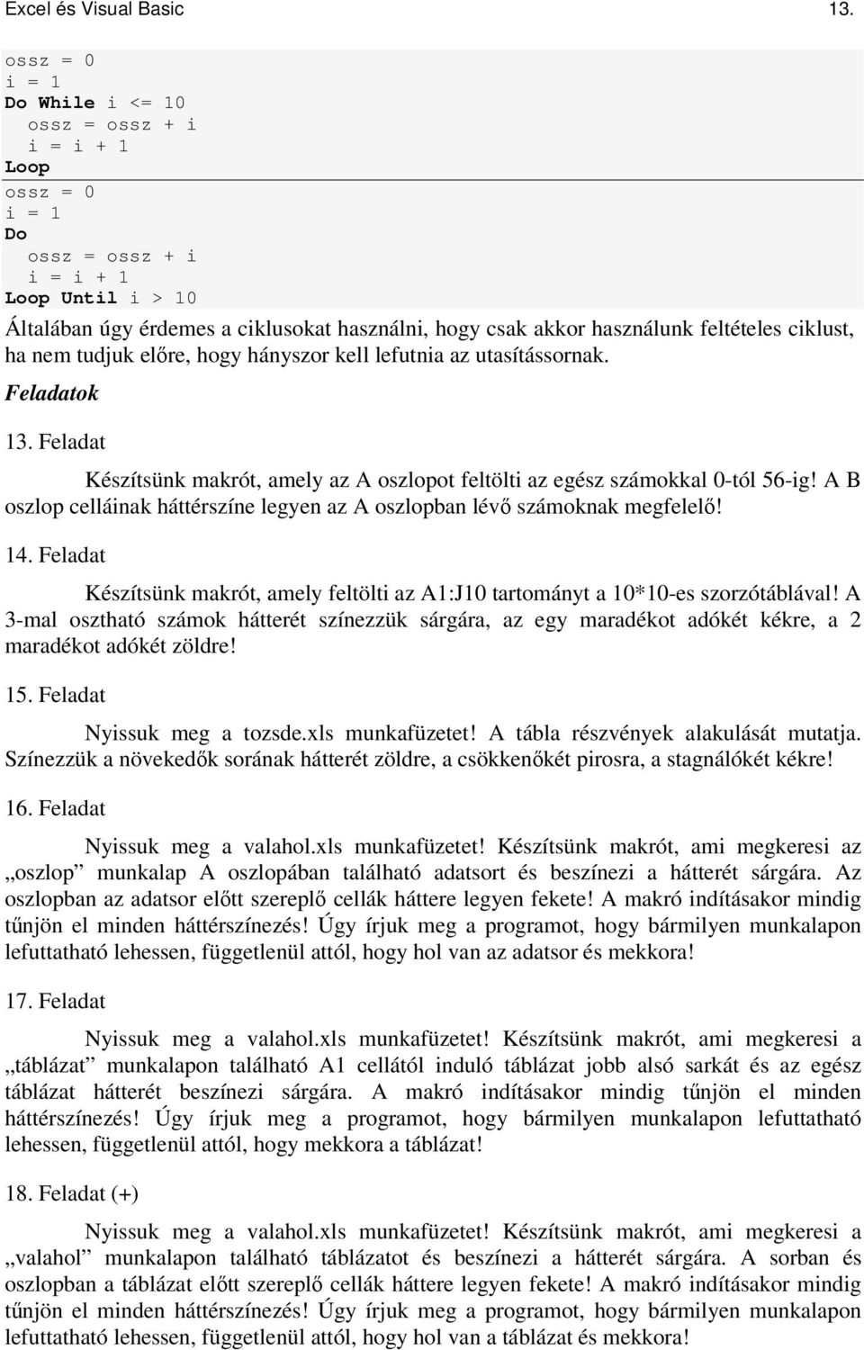 feltételes ciklust, ha nem tudjuk elre, hogy hányszor kell lefutnia az utasítássornak. Feladatok 13. Feladat Készítsünk makrót, amely az A oszlopot feltölti az egész számokkal 0-tól 56-ig!