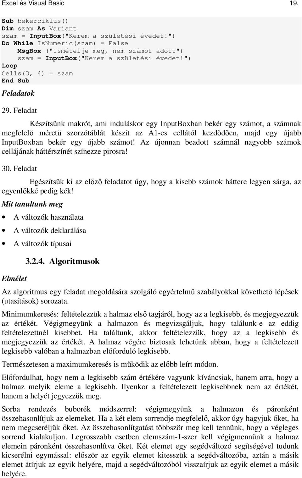 Feladat Készítsünk makrót, ami induláskor egy InputBoxban bekér egy számot, a számnak megfelel méret szorzótáblát készít az A1-es cellától kezdden, majd egy újabb InputBoxban bekér egy újabb számot!