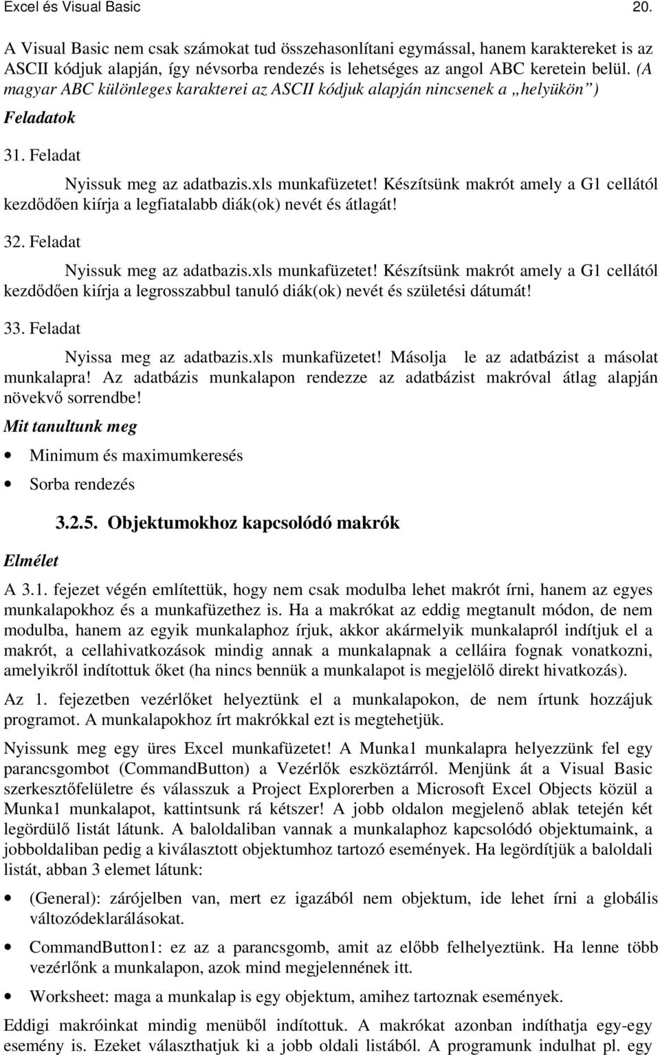 (A magyar ABC különleges karakterei az ASCII kódjuk alapján nincsenek a helyükön ) Feladatok 31. Feladat Nyissuk meg az adatbazis.xls munkafüzetet!