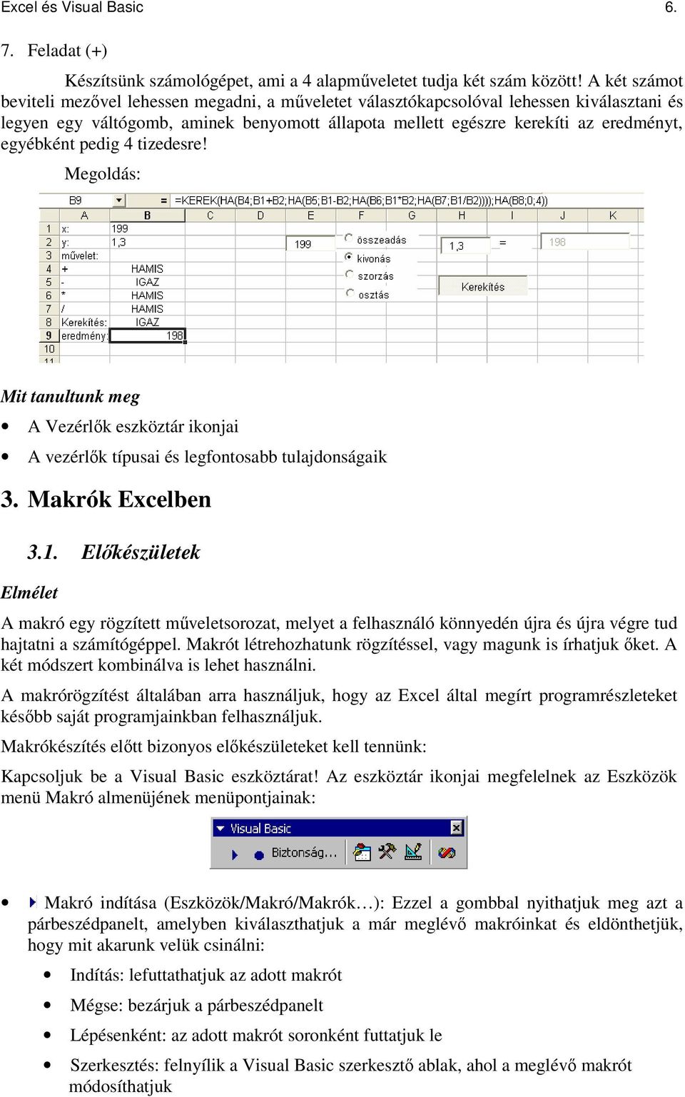 pedig 4 tizedesre! Megoldás: Mit tanultunk meg A Vezérlk eszköztár ikonjai A vezérlk típusai és legfontosabb tulajdonságaik 3. Makrók Excelben 3.1.