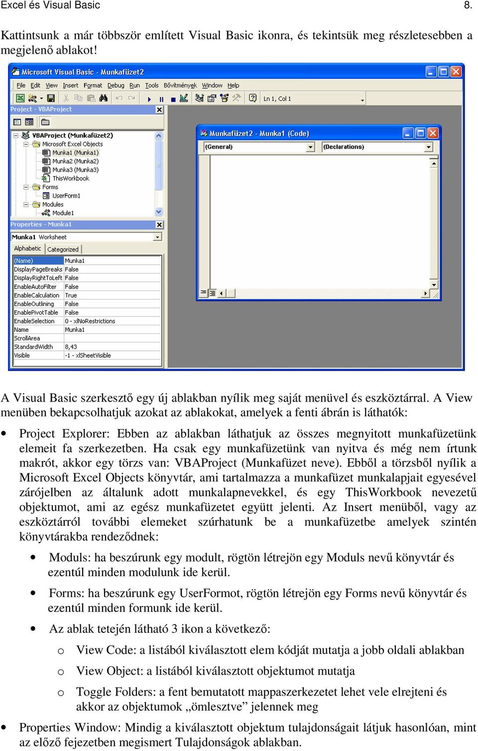 A View menüben bekapcsolhatjuk azokat az ablakokat, amelyek a fenti ábrán is láthatók: Project Explorer: Ebben az ablakban láthatjuk az összes megnyitott munkafüzetünk elemeit fa szerkezetben.