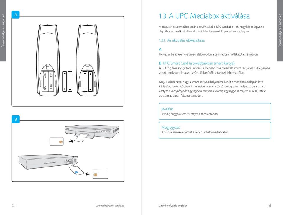 UPC Smart Card (a továbbiakban smart kártya) A UPC digitális szolgáltatásait csak a mediaboxhoz mellékelt smart kártyával tudja igénybe venni, amely tartalmazza az Ön előfizetéséhez tartozó