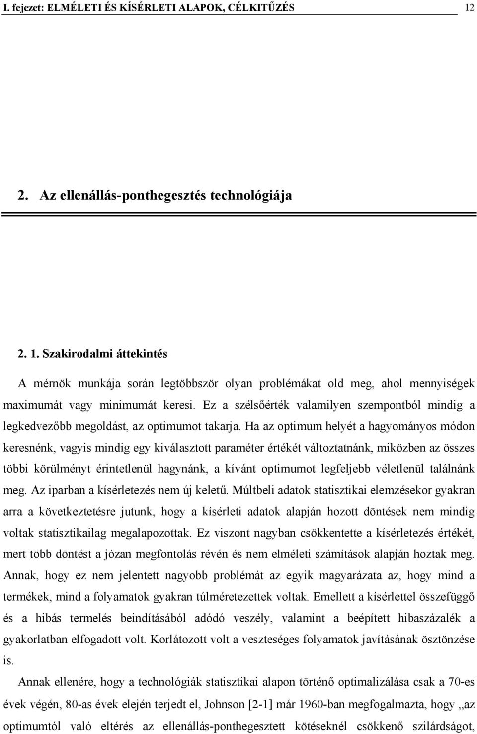 Ha az optimum helyét a hagyományos módon keresnénk, vagyis mindig egy kiválasztott paraméter értékét változtatnánk, miközben az összes többi körülményt érintetlenül hagynánk, a kívánt optimumot