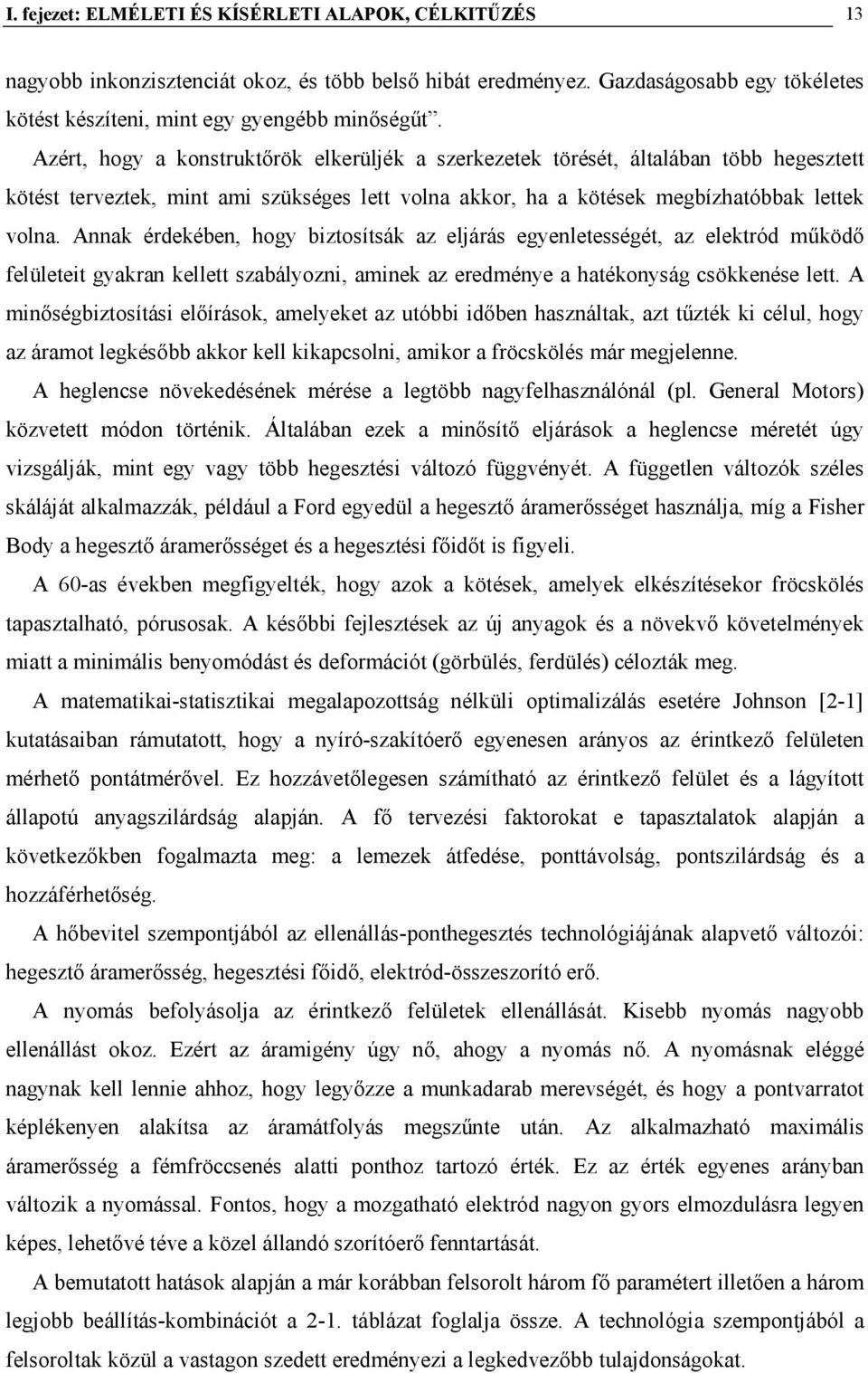 Annak érdekében, hogy biztosítsák az eljárás egyenletességét, az elektród működő felületeit gyakran kellett szabályozni, aminek az eredménye a hatékonyság csökkenése lett.