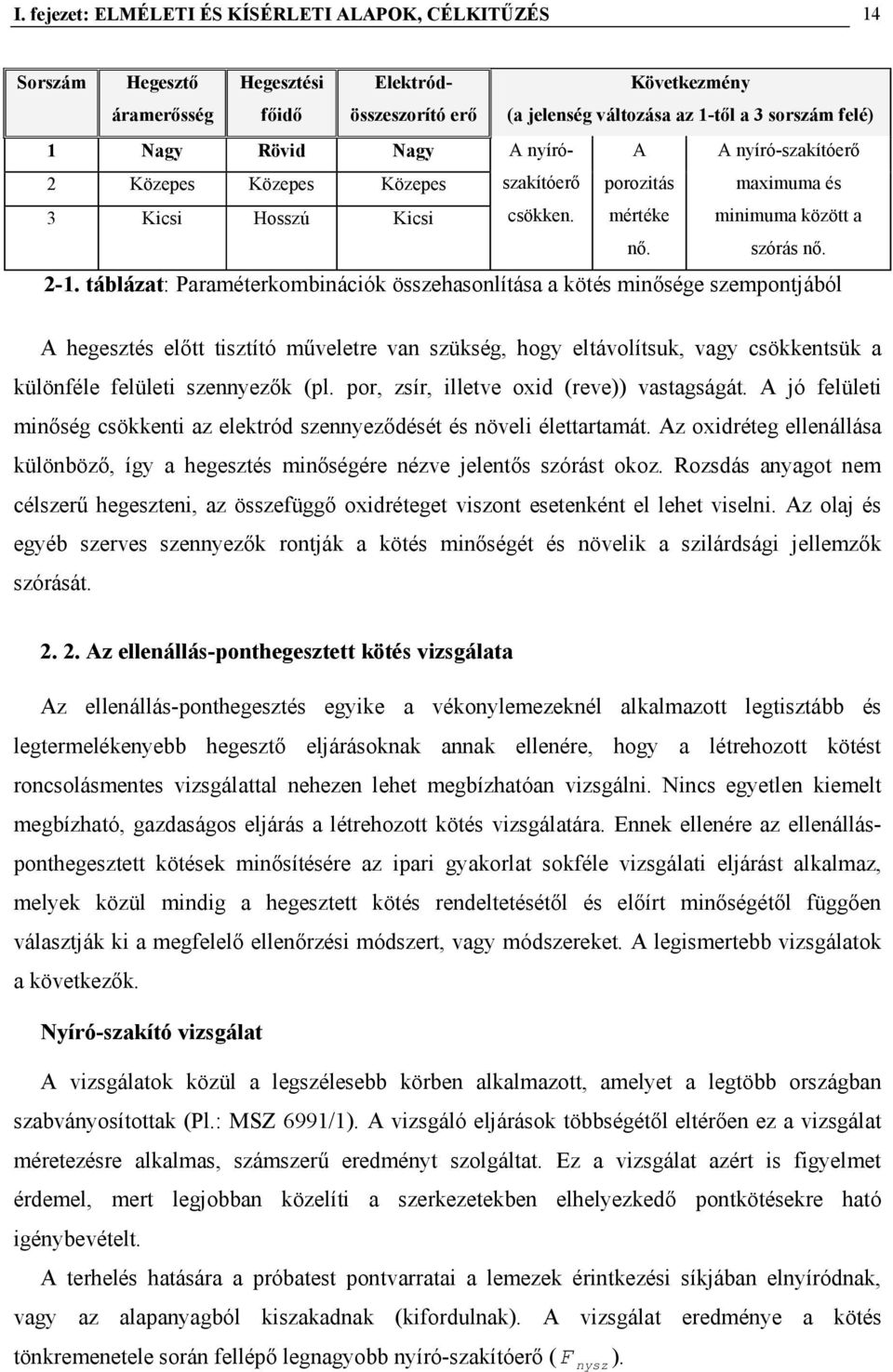 táblázat: Paraméterkombinációk összehasonlítása a kötés minősége szempontjából A hegesztés előtt tisztító műveletre van szükség, hogy eltávolítsuk, vagy csökkentsük a különféle felületi szennyezők