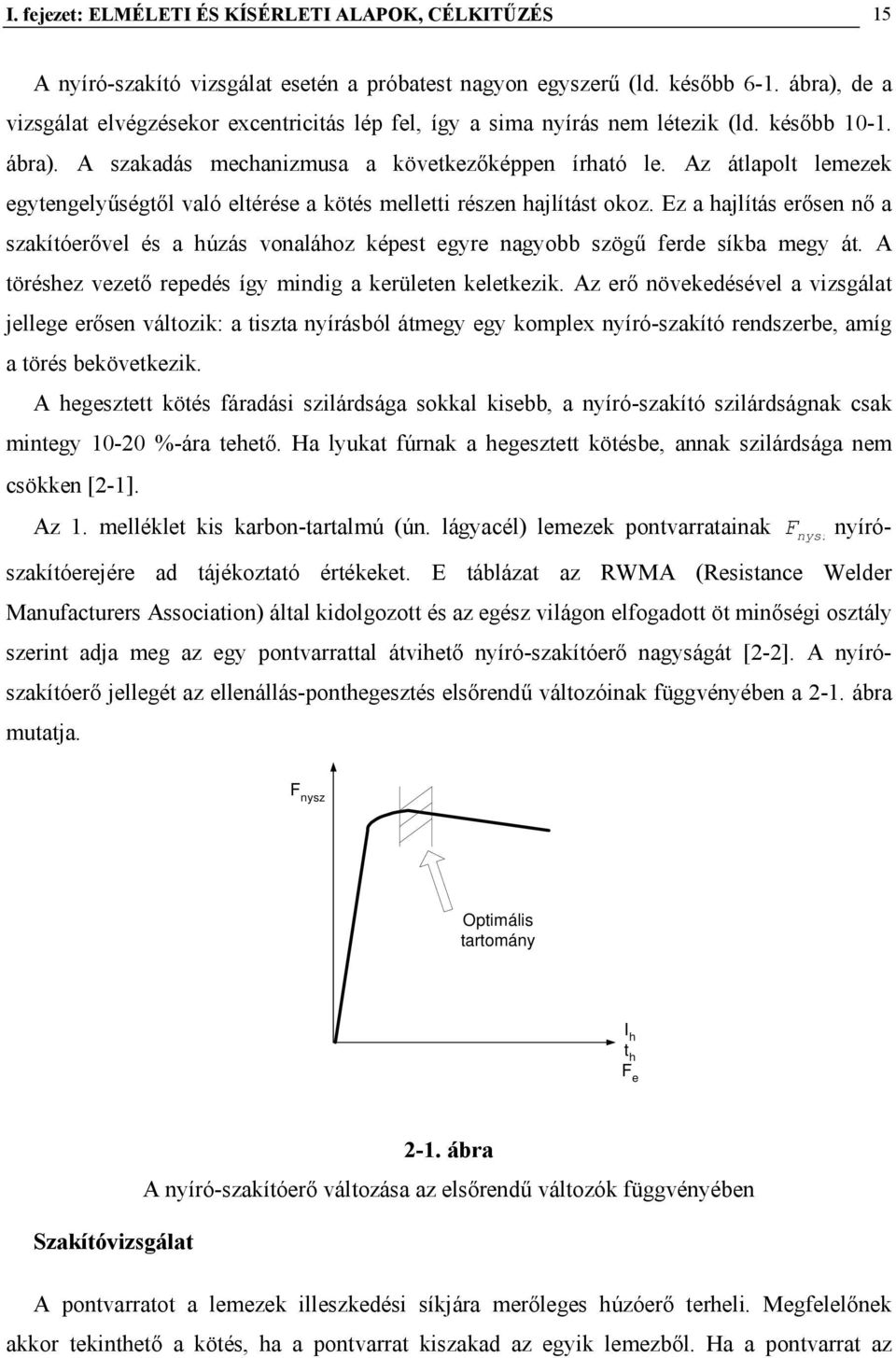 Az átlapolt lemezek egytengelyűségtől való eltérése a kötés melletti részen hajlítást okoz. Ez a hajlítás erősen nő a szakítóerővel és a húzás vonalához képest egyre nagyobb szögű ferde síkba megy át.