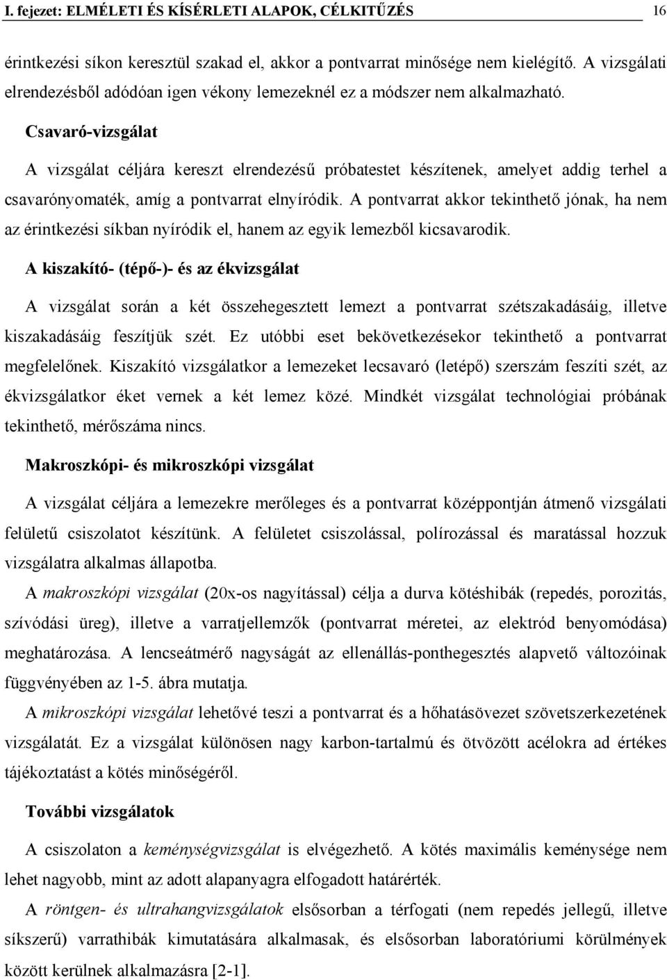 Csavaró-vizsgálat A vizsgálat céljára kereszt elrendezésű próbatestet készítenek, amelyet addig terhel a csavarónyomaték, amíg a pontvarrat elnyíródik.