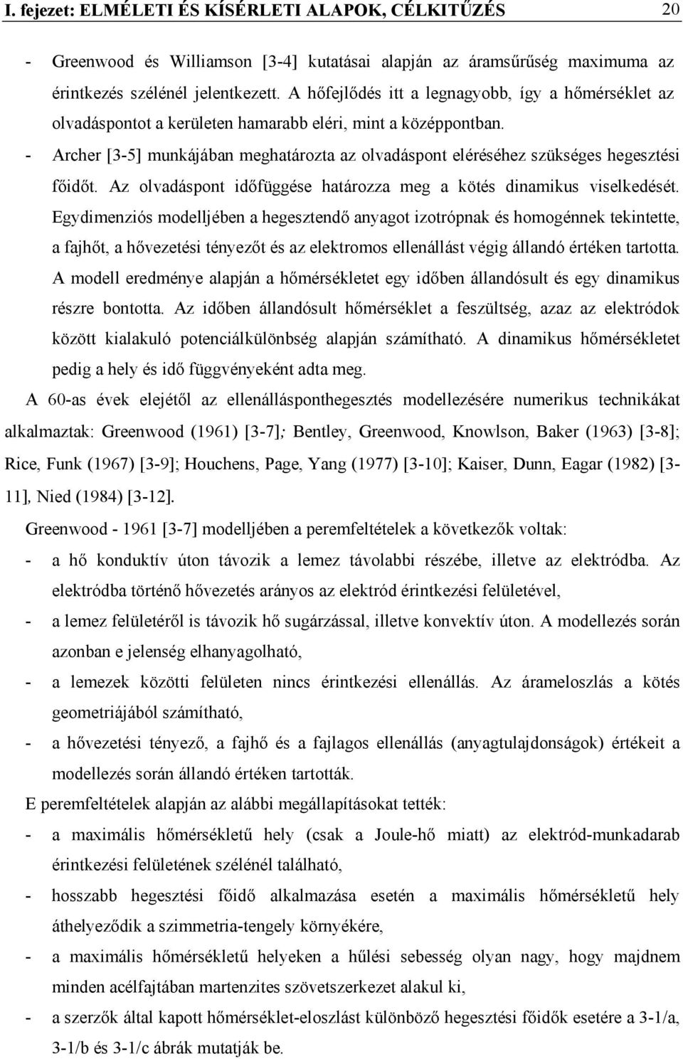 - Archer [3-5] munkájában meghatározta az olvadáspont eléréséhez szükséges hegesztési főidőt. Az olvadáspont időfüggése határozza meg a kötés dinamikus viselkedését.