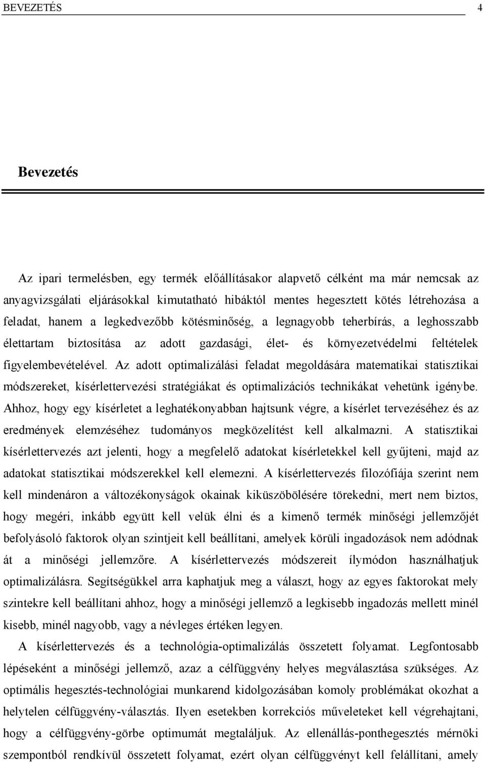 Az adott optimalizálási feladat megoldására matematikai statisztikai módszereket, kísérlettervezési stratégiákat és optimalizációs technikákat vehetünk igénybe.