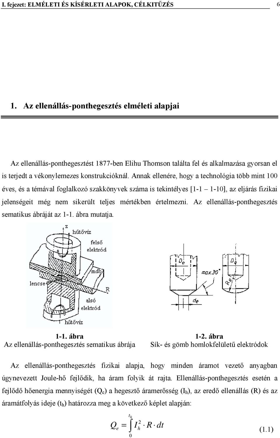 Annak ellenére, hogy a technológia több mint 100 éves, és a témával foglalkozó szakkönyvek száma is tekintélyes [1-1 1-10], az eljárás fizikai jelenségeit még nem sikerült teljes mértékben értelmezni.