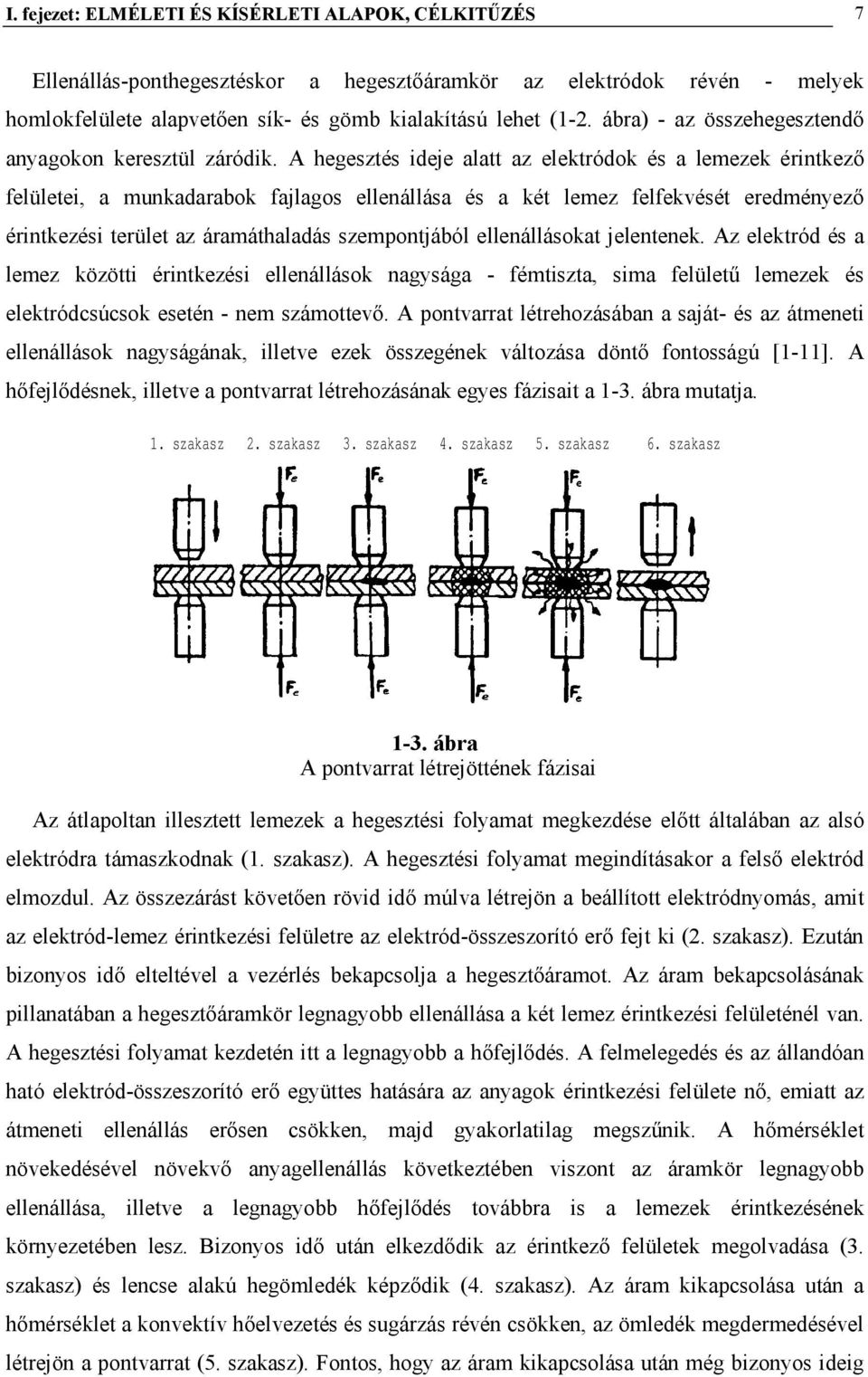 A hegesztés ideje alatt az elektródok és a lemezek érintkező felületei, a munkadarabok fajlagos ellenállása és a két lemez felfekvését eredményező érintkezési terület az áramáthaladás szempontjából