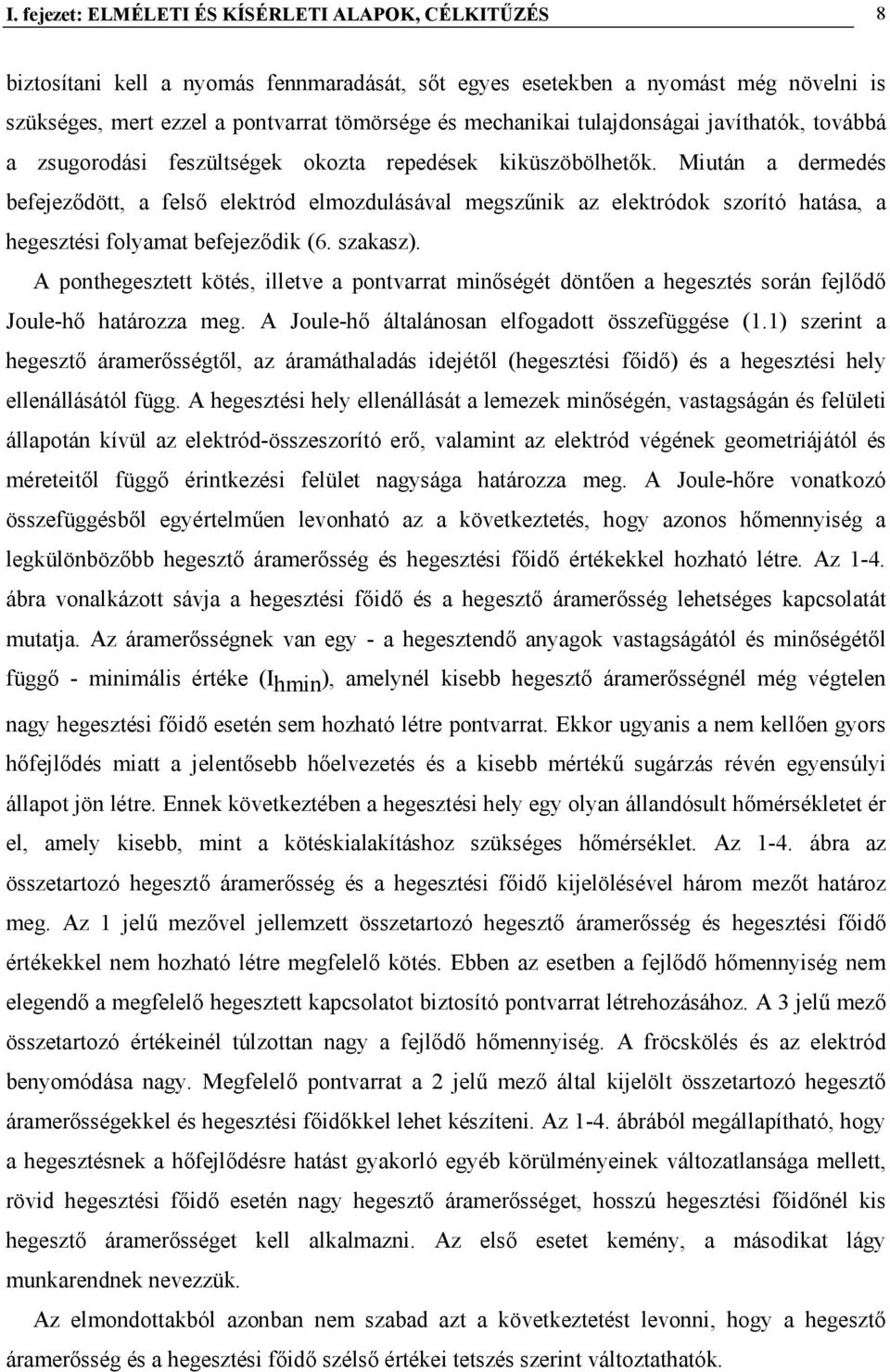 Miután a dermedés befejeződött, a felső elektród elmozdulásával megszűnik az elektródok szorító hatása, a hegesztési folyamat befejeződik (6. szakasz).