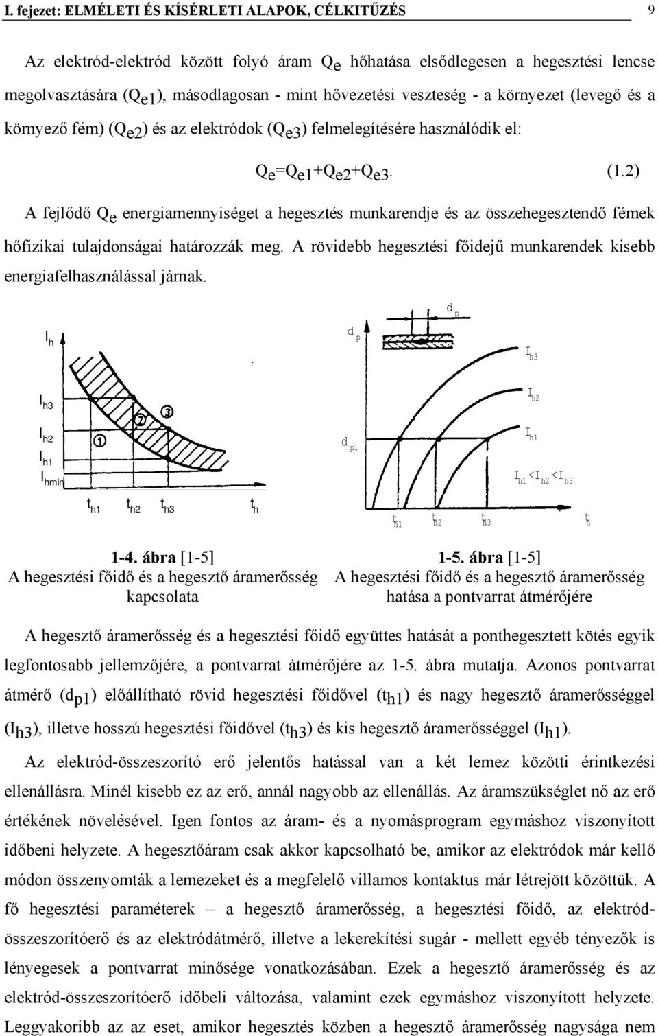 2) A fejlődő Q e energiamennyiséget a hegesztés munkarendje és az összehegesztendő fémek hőfizikai tulajdonságai határozzák meg.