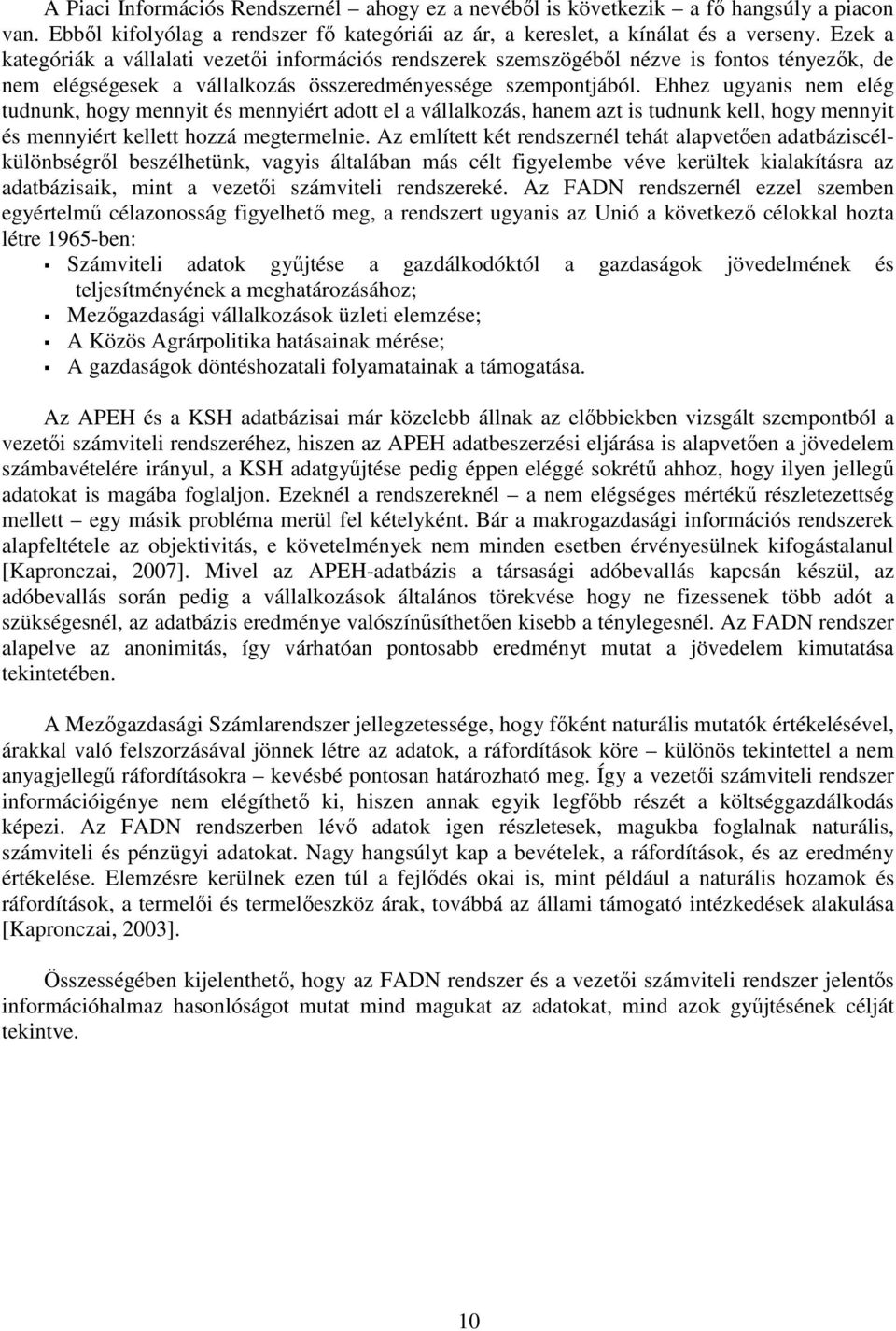 Ehhez ugyanis nem elég tudnunk, hogy mennyit és mennyiért adott el a vállalkozás, hanem azt is tudnunk kell, hogy mennyit és mennyiért kellett hozzá megtermelnie.