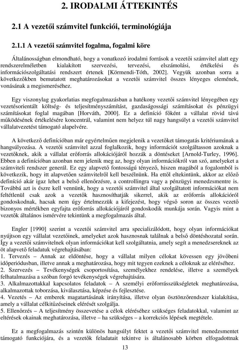 1 A vezetői számvitel fogalma, fogalmi köre Általánosságban elmondható, hogy a vonatkozó irodalmi források a vezetői számvitel alatt egy rendszerelméletben kialakított szervezési, tervezési,