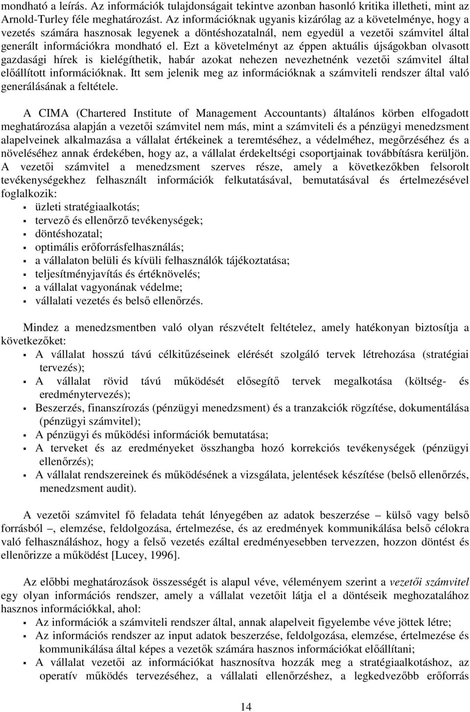 Ezt a követelményt az éppen aktuális újságokban olvasott gazdasági hírek is kielégíthetik, habár azokat nehezen nevezhetnénk vezetői számvitel által előállított információknak.