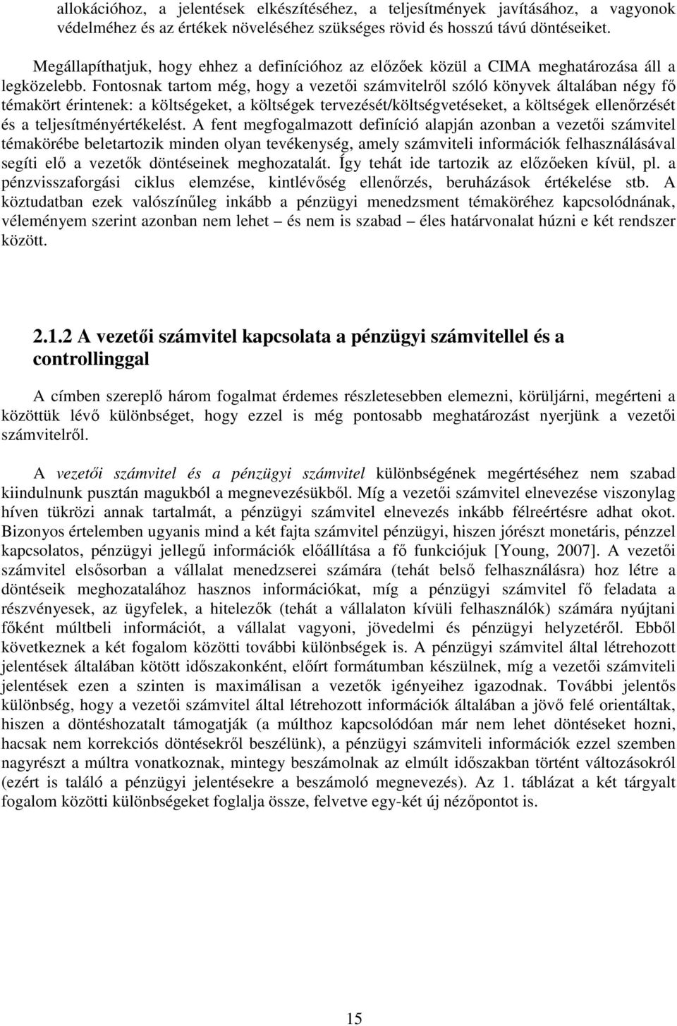 Fontosnak tartom még, hogy a vezetői számvitelről szóló könyvek általában négy fő témakört érintenek: a költségeket, a költségek tervezését/költségvetéseket, a költségek ellenőrzését és a