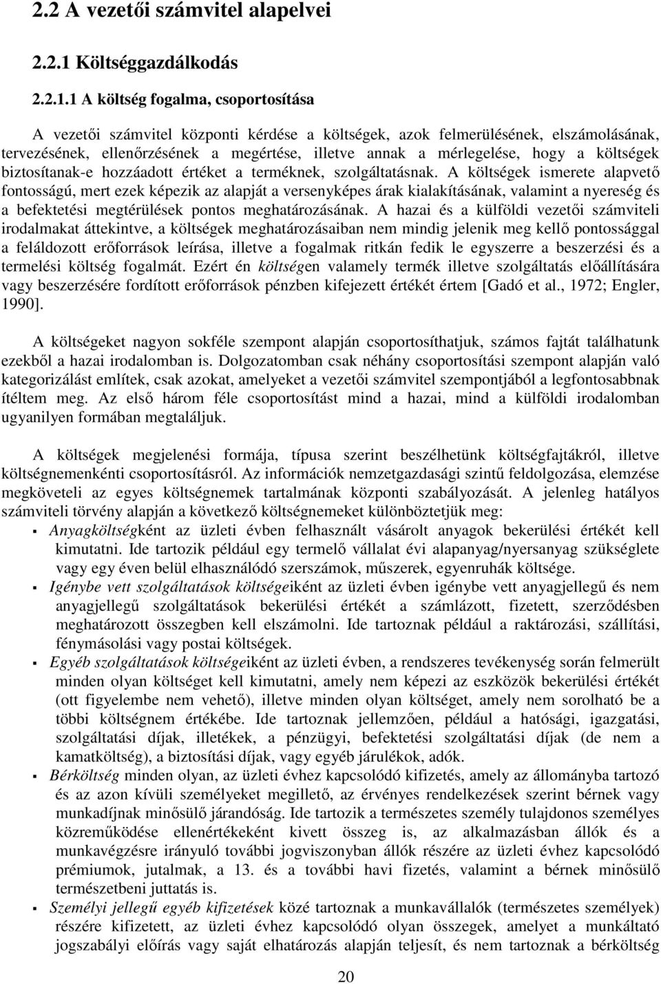 1 A költség fogalma, csoportosítása A vezetői számvitel központi kérdése a költségek, azok felmerülésének, elszámolásának, tervezésének, ellenőrzésének a megértése, illetve annak a mérlegelése, hogy