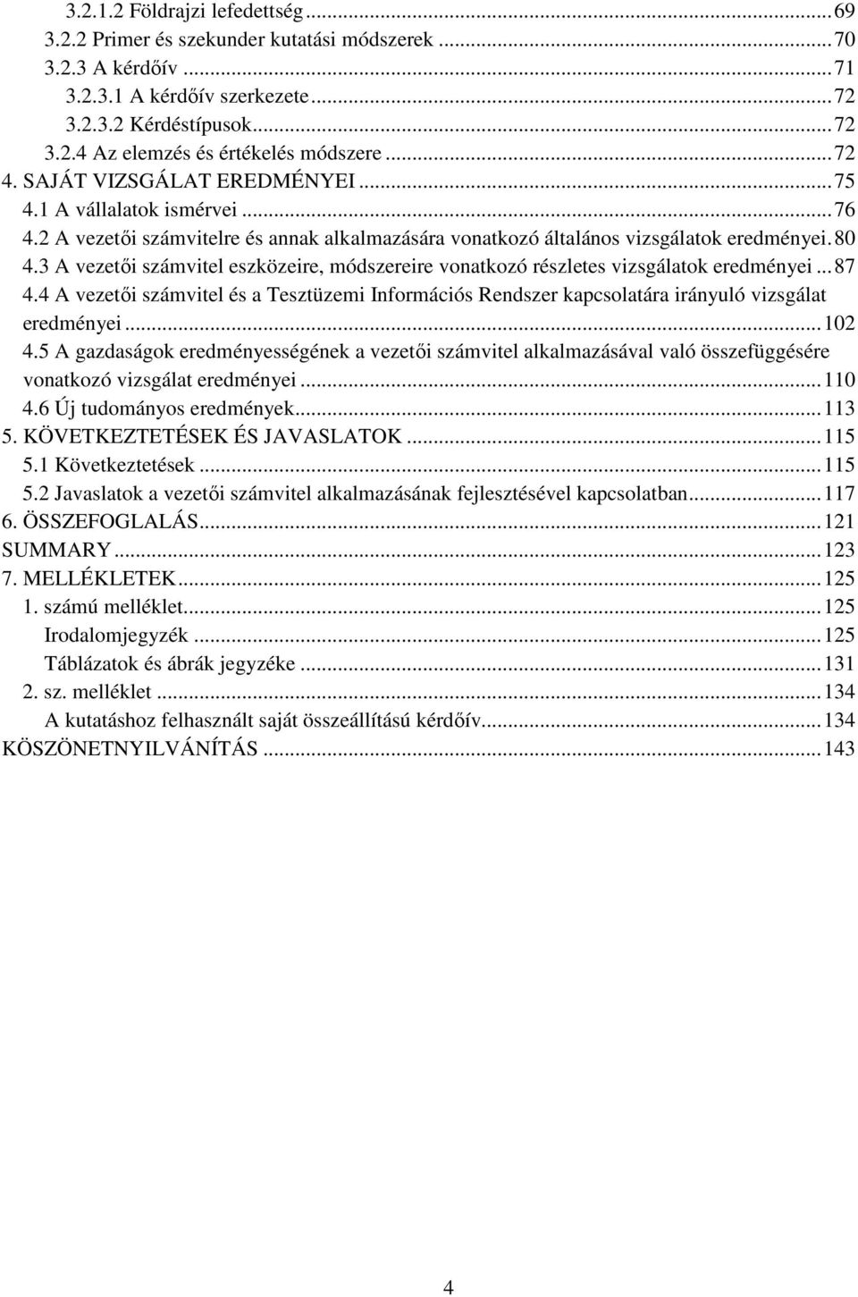 3 A vezetői számvitel eszközeire, módszereire vonatkozó részletes vizsgálatok eredményei... 87 4.4 A vezetői számvitel és a Tesztüzemi Információs Rendszer kapcsolatára irányuló vizsgálat eredményei.