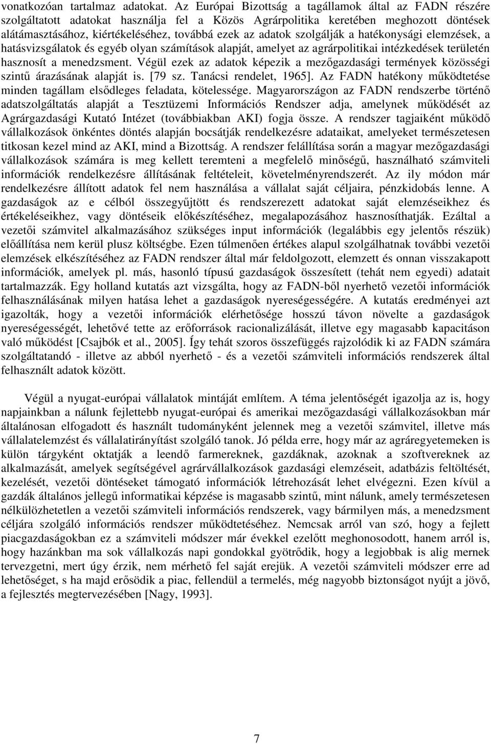 adatok szolgálják a hatékonysági elemzések, a hatásvizsgálatok és egyéb olyan számítások alapját, amelyet az agrárpolitikai intézkedések területén hasznosít a menedzsment.