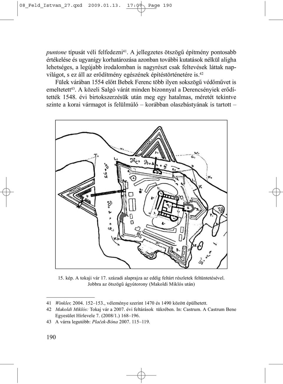 napvilágot, s ez áll az erődítmény egészének építéstörténetére is. 42 Fülek várában 1554 előtt Bebek Ferenc több ilyen sokszögű védőművet is emeltetett 43.