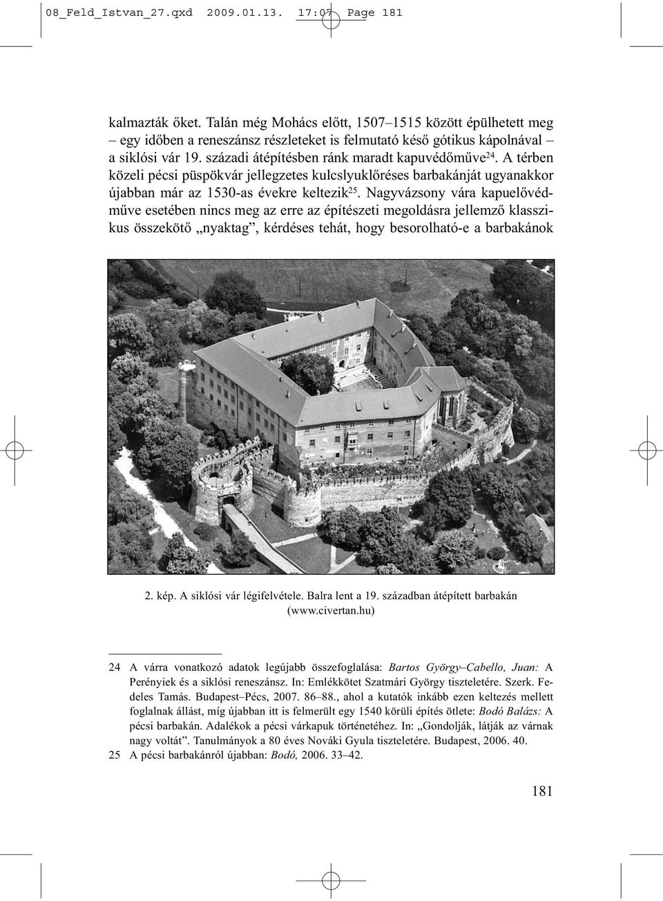 A térben közeli pécsi püspökvár jellegzetes kulcslyuklőréses barbakánját ugyanakkor újabban már az 1530-as évekre keltezik 25.