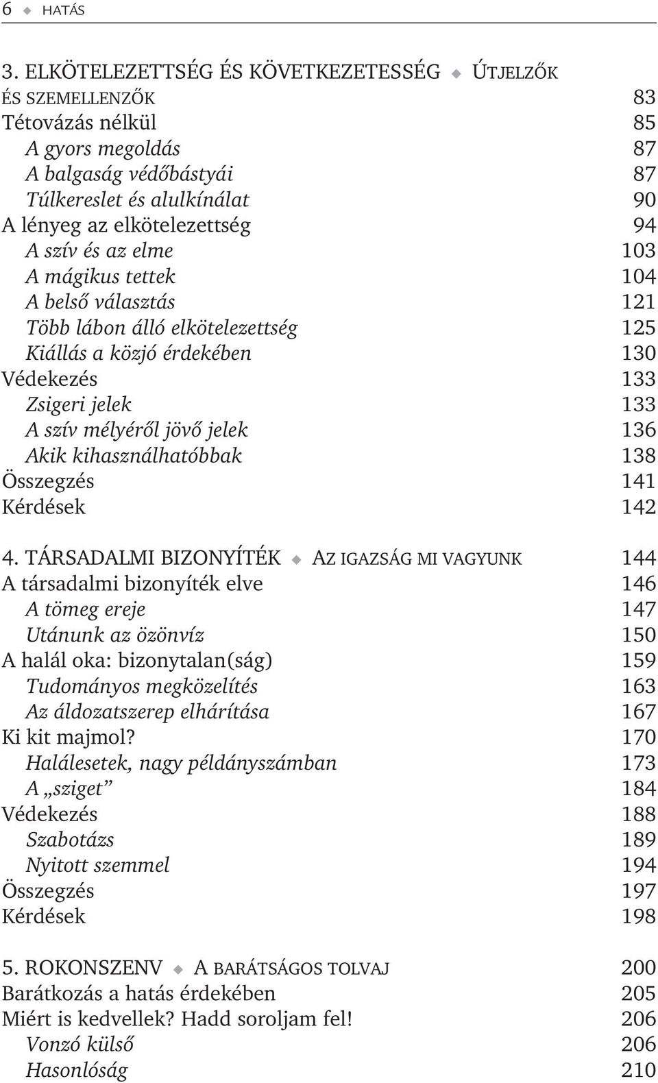 az elme 103 A mágikus tettek 104 A belsõ választás 121 Több lábon álló elkötelezettség 125 Kiállás a közjó érdekében 130 Védekezés 133 Zsigeri jelek 133 A szív mélyérõl jövõ jelek 136 Akik