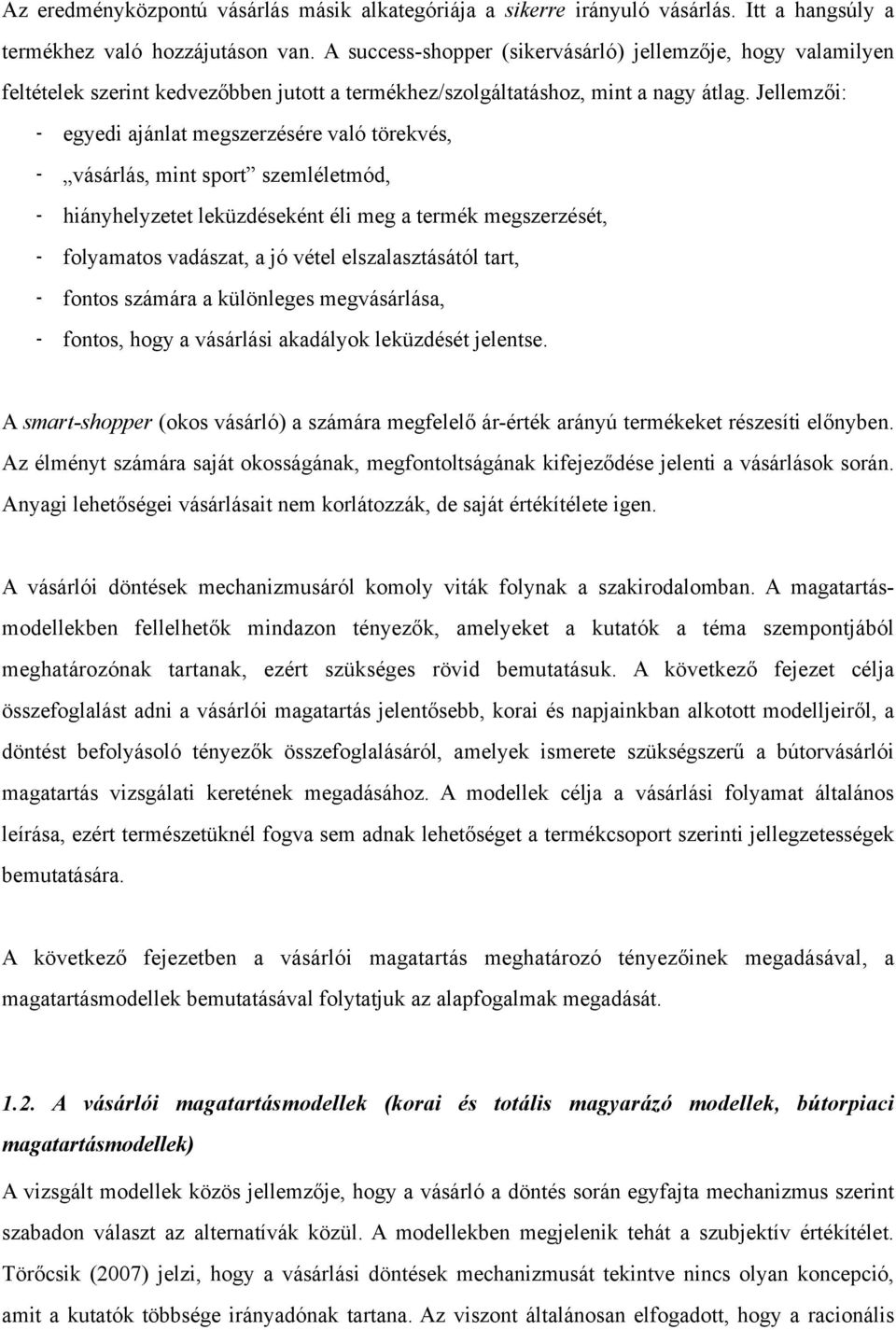 Jellemzői: - egyedi ajánlat megszerzésére való törekvés, - vásárlás, mint sport szemléletmód, - hiányhelyzetet leküzdéseként éli meg a termék megszerzését, - folyamatos vadászat, a jó vétel