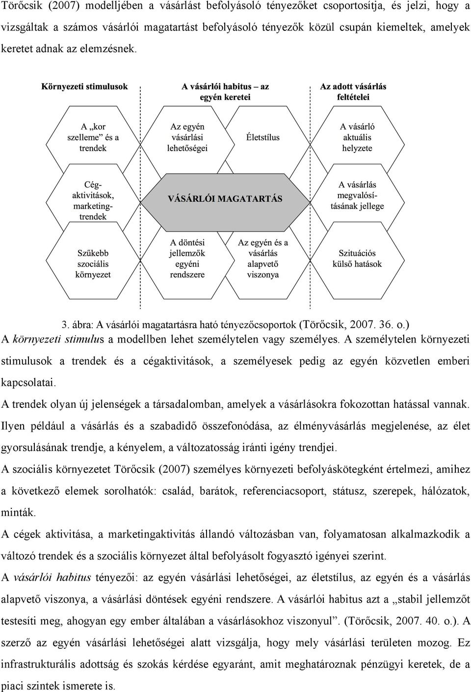 A személytelen környezeti stimulusok a trendek és a cégaktivitások, a személyesek pedig az egyén közvetlen emberi kapcsolatai.