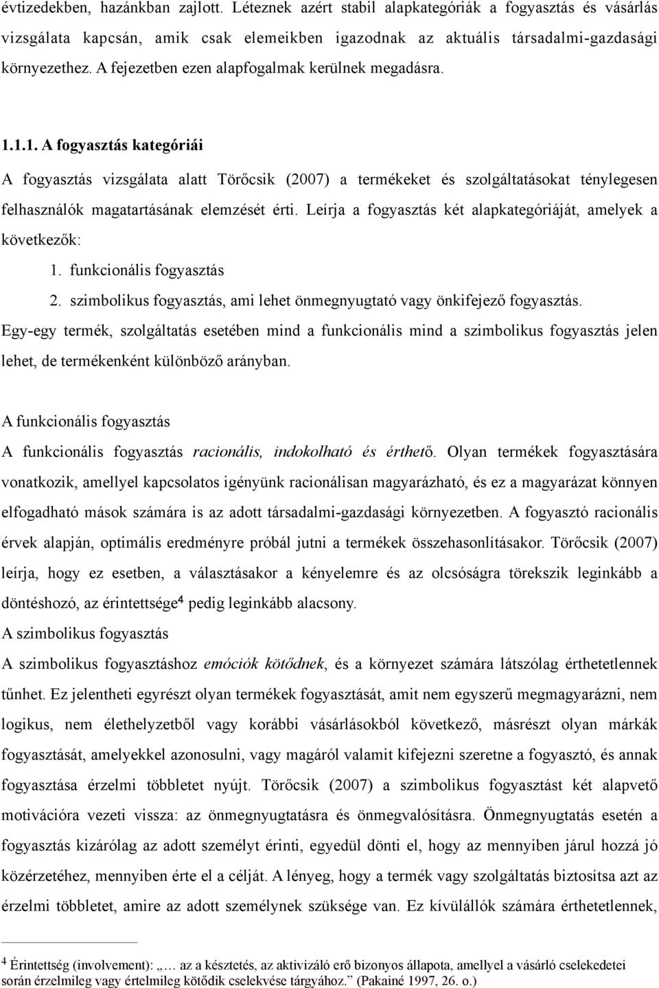 1.1. A fogyasztás kategóriái A fogyasztás vizsgálata alatt Törőcsik (2007) a termékeket és szolgáltatásokat ténylegesen felhasználók magatartásának elemzését érti.