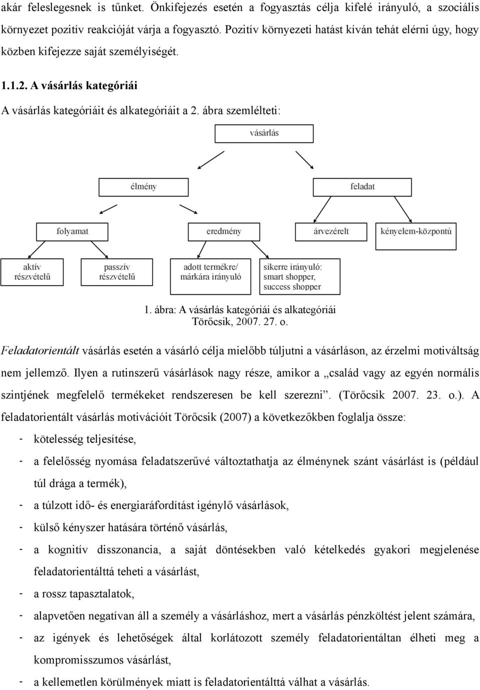 ábra szemlélteti: vásárlás élmény feladat folyamat eredmény árvezérelt kényelem-központú 1. ábra: A vásárlás kategóriái és alkategóriái Törőcsik, 2007. 27. o.