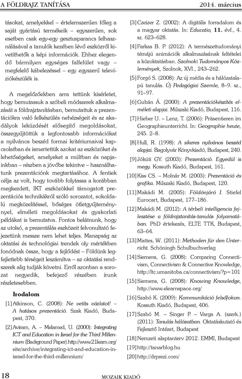 információk. Ehhez elegendõ bármilyen egységes falfelület vagy megfelelõ kábelezéssel egy egyszerû televíziókészülék is.