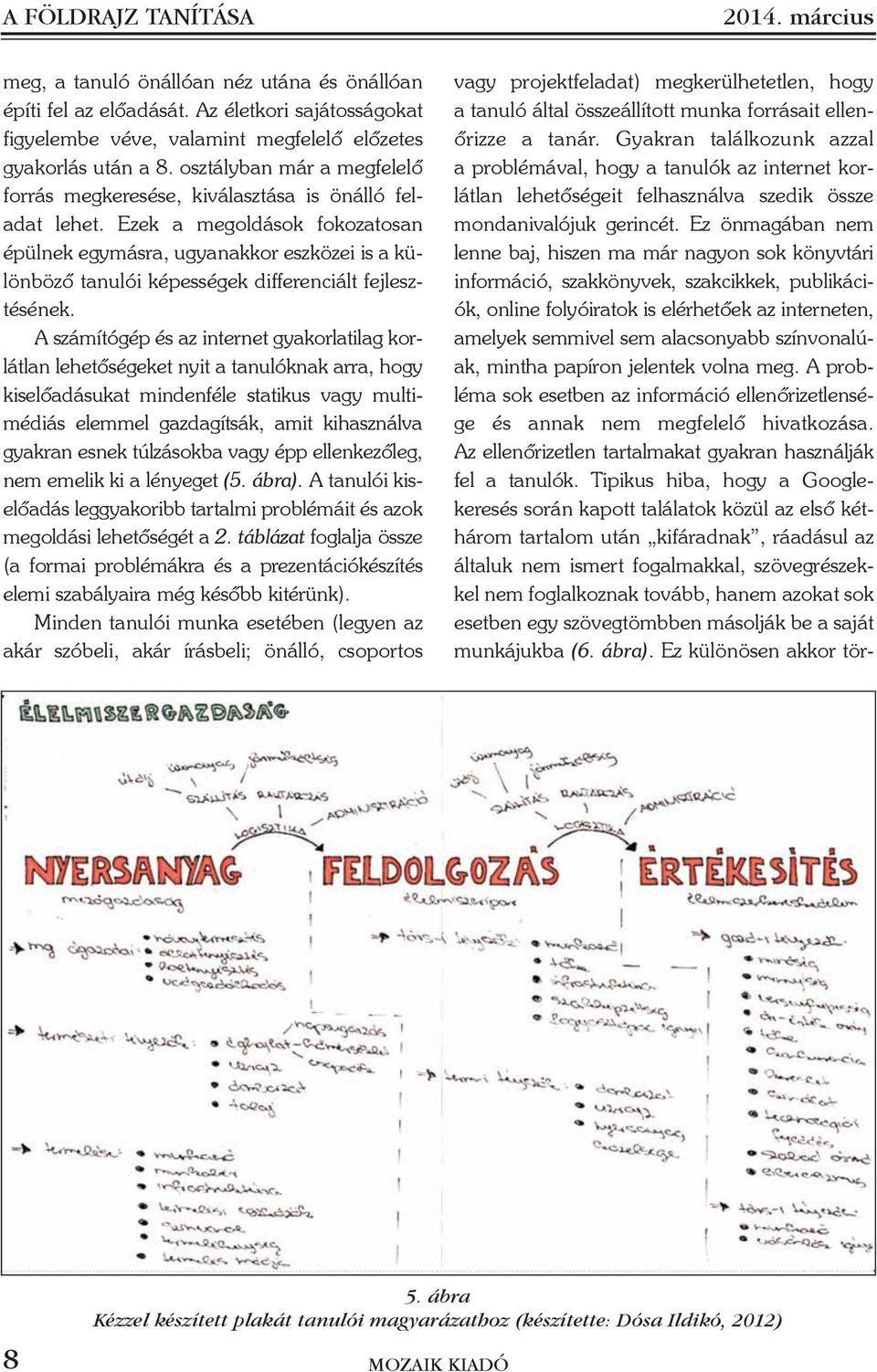 Ezek a megoldások fokozatosan épülnek egymásra, ugyanakkor eszközei is a különbözõ tanulói képességek differenciált fejlesztésének.