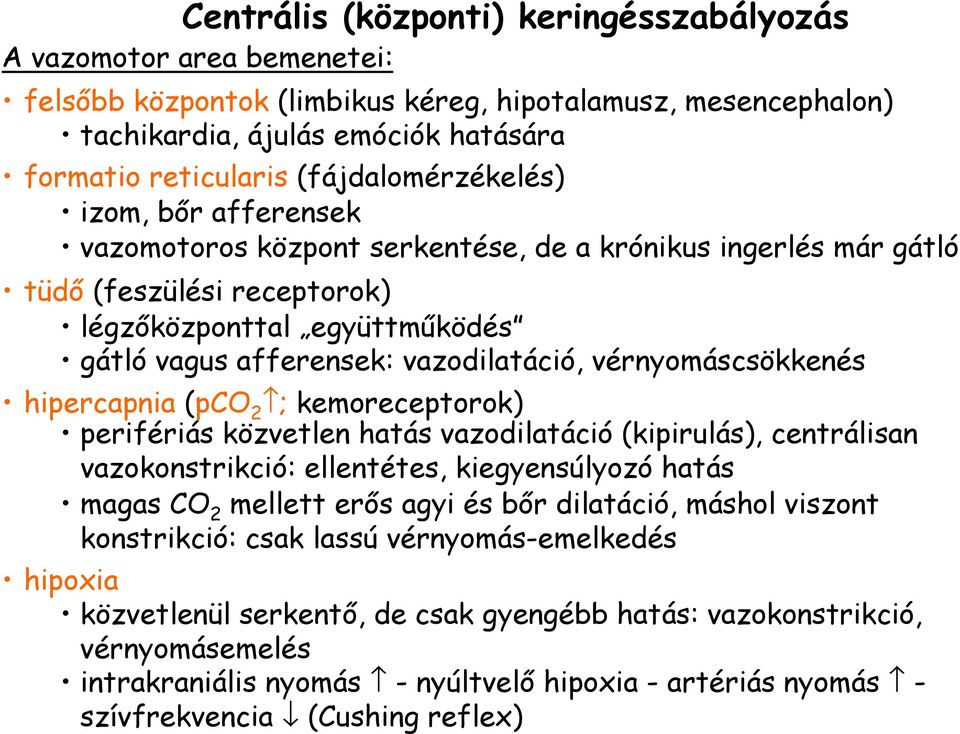 vazodilatáció, vérnyomáscsökkenés hipercapnia (pco 2 ; kemoreceptorok) perifériás közvetlen hatás vazodilatáció (kipirulás), centrálisan vazokonstrikció: ellentétes, kiegyensúlyozó hatás magas CO 2