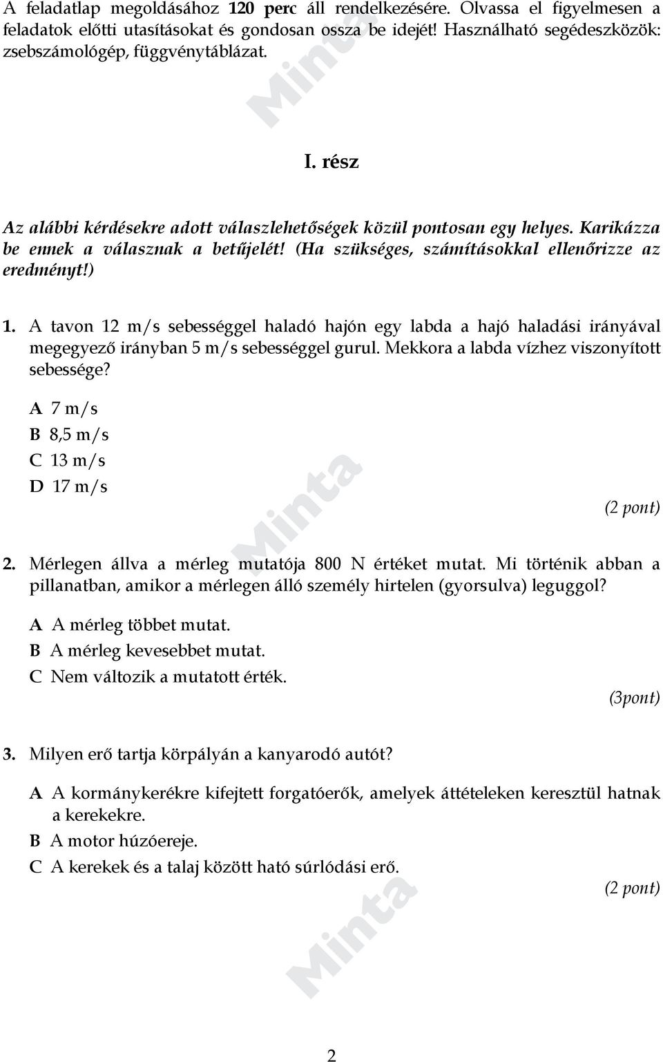 A tavon 12 m/s sebességgel haladó hajón egy labda a hajó haladási irányával megegyező irányban 5 m/s sebességgel gurul. Mekkora a labda vízhez viszonyított sebessége?