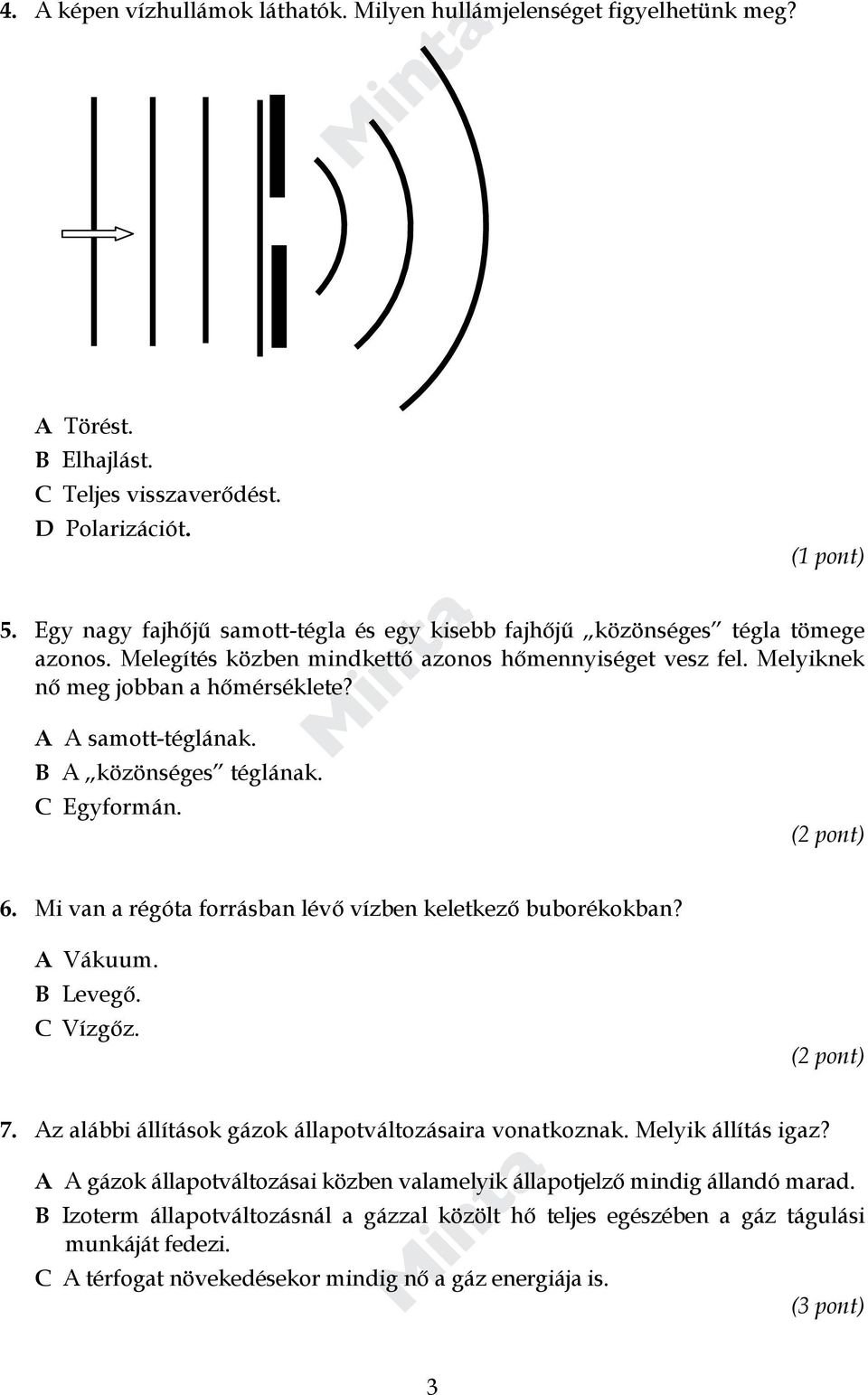 A A samott-téglának. B A közönséges téglának. C Egyformán. 6. Mi van a régóta forrásban lévő vízben keletkező buborékokban? A Vákuum. B Levegő. C Vízgőz. 7.