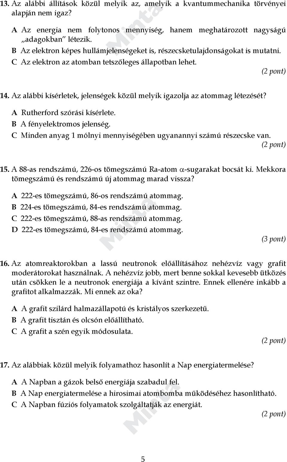 Az alábbi kísérletek, jelenségek közül melyik igazolja az atommag létezését? A Rutherford szórási kísérlete. B A fényelektromos jelenség.