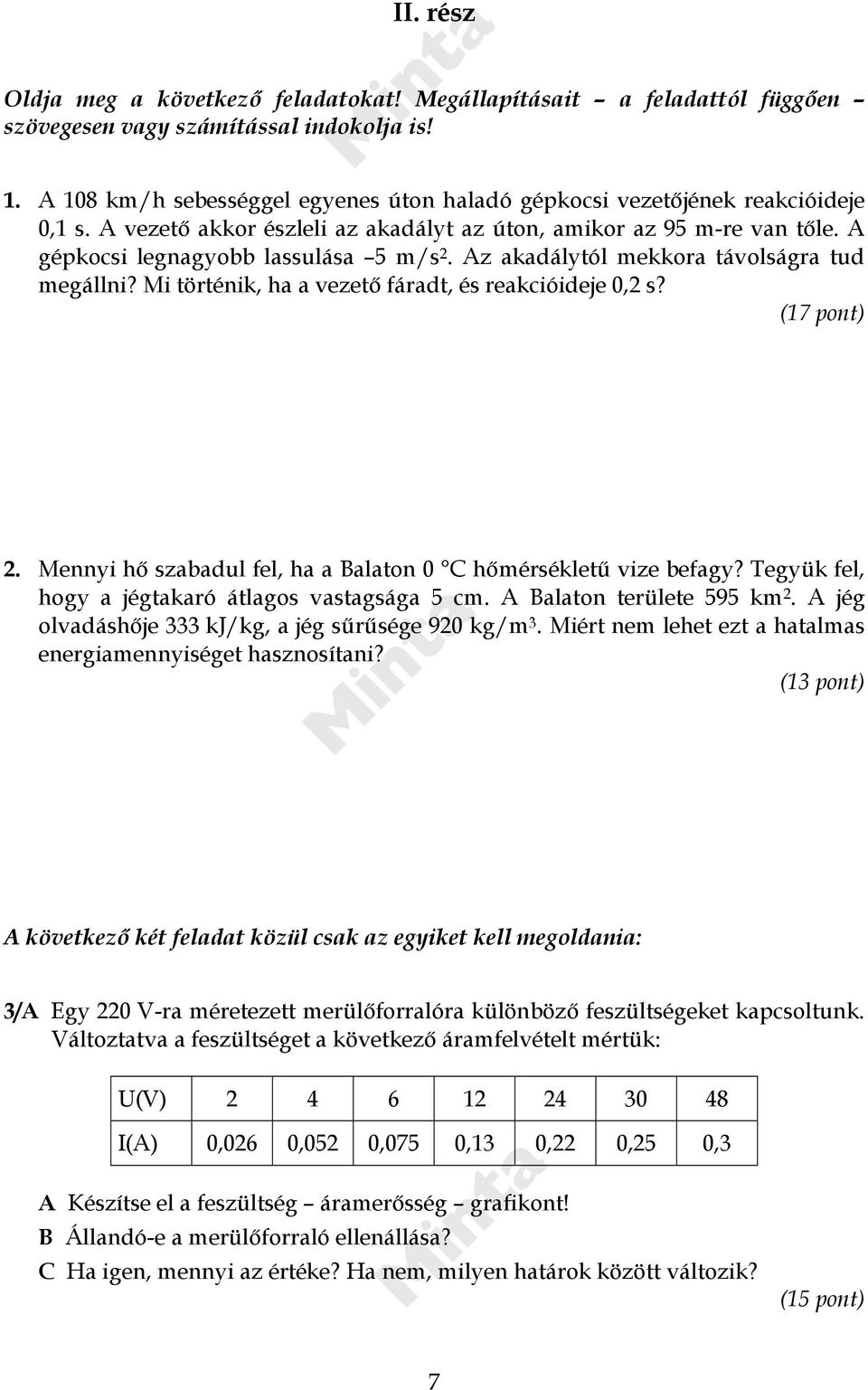 Az akadálytól mekkora távolságra tud megállni? Mi történik, ha a vezető fáradt, és reakcióideje 0,2 s? (17 pont) 2. Mennyi hő szabadul fel, ha a Balaton 0 C hőmérsékletű vize befagy?