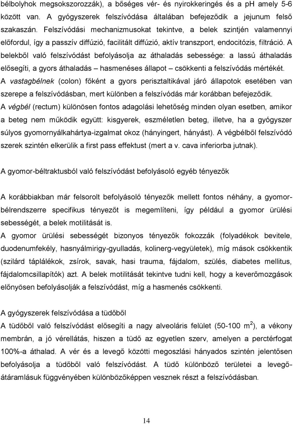 A belekből való felszívódást befolyásolja az áthaladás sebessége: a lassú áthaladás elősegíti, a gyors áthaladás hasmenéses állapot csökkenti a felszívódás mértékét.